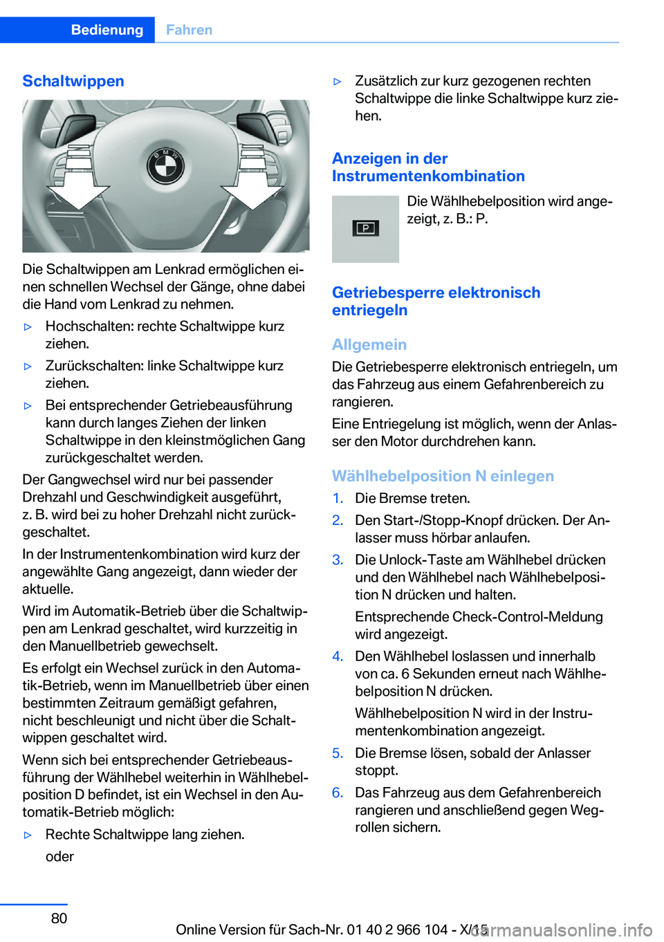 BMW 3 SERIES 2016 Betriebsanleitungen (in German) Schaltwippen
Die Schaltwippen am Lenkrad ermöglichen ei‐
nen schnellen Wechsel der Gänge, ohne dabei
die Hand vom Lenkrad zu nehmen.
▷Hochschalten: rechte Schaltwippe kurz
ziehen.▷Zurückschal BMW 3 SERIES 2016 Betriebsanleitungen (in German) Schaltwippen
Die Schaltwippen am Lenkrad ermöglichen ei‐
nen schnellen Wechsel der Gänge, ohne dabei
die Hand vom Lenkrad zu nehmen.
▷Hochschalten: rechte Schaltwippe kurz
ziehen.▷Zurückschal