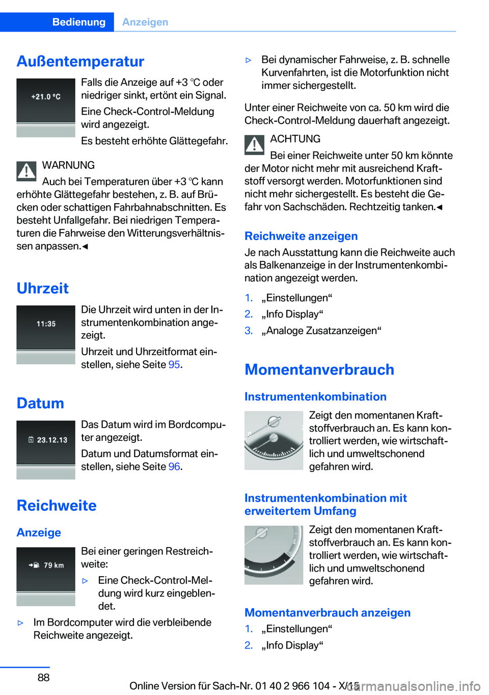 BMW 3 SERIES 2016 Betriebsanleitungen (in German) AußentemperaturFalls die Anzeige auf +3 ℃ oder
niedriger sinkt, ertönt ein Signal.
Eine Check-Control-Meldung
wird angezeigt.
Es besteht erhöhte Glättegefahr.
WARNUNG
Auch bei Temperaturen über BMW 3 SERIES 2016 Betriebsanleitungen (in German) AußentemperaturFalls die Anzeige auf +3 ℃ oder
niedriger sinkt, ertönt ein Signal.
Eine Check-Control-Meldung
wird angezeigt.
Es besteht erhöhte Glättegefahr.
WARNUNG
Auch bei Temperaturen über