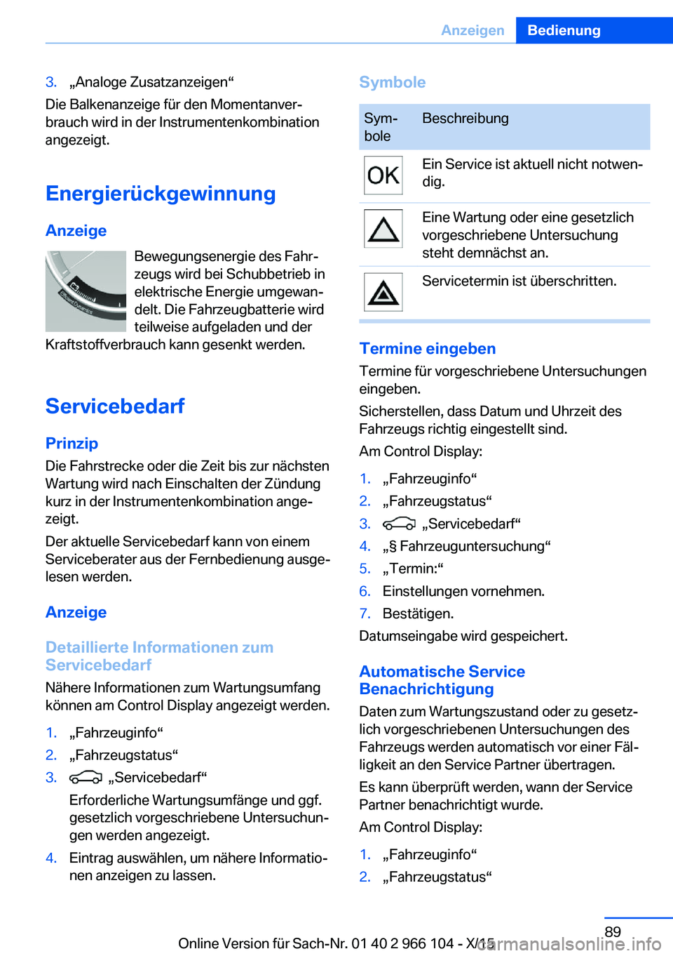 BMW 3 SERIES 2016 Betriebsanleitungen (in German) 3.„Analoge Zusatzanzeigen“
Die Balkenanzeige für den Momentanver‐
brauch wird in der Instrumentenkombination
angezeigt.
Energierückgewinnung Anzeige Bewegungsenergie des Fahr‐
zeugs wird bei BMW 3 SERIES 2016 Betriebsanleitungen (in German) 3.„Analoge Zusatzanzeigen“
Die Balkenanzeige für den Momentanver‐
brauch wird in der Instrumentenkombination
angezeigt.
Energierückgewinnung Anzeige Bewegungsenergie des Fahr‐
zeugs wird bei