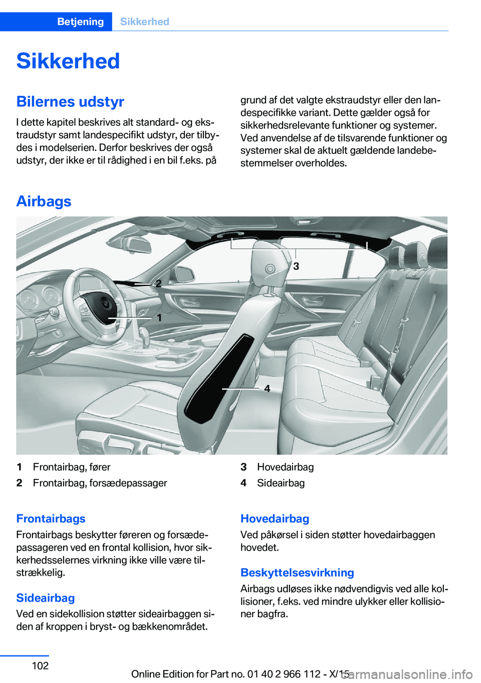 BMW 3 SERIES 2016 InstruktionsbØger (in Danish) SikkerhedBilernes udstyrI dette kapitel beskrives alt standard- og eks‐
traudstyr samt landespecifikt udstyr, der tilby‐
des i modelserien. Derfor beskrives der også
udstyr, der ikke er til rådi BMW 3 SERIES 2016 InstruktionsbØger (in Danish) SikkerhedBilernes udstyrI dette kapitel beskrives alt standard- og eks‐
traudstyr samt landespecifikt udstyr, der tilby‐
des i modelserien. Derfor beskrives der også
udstyr, der ikke er til rådi