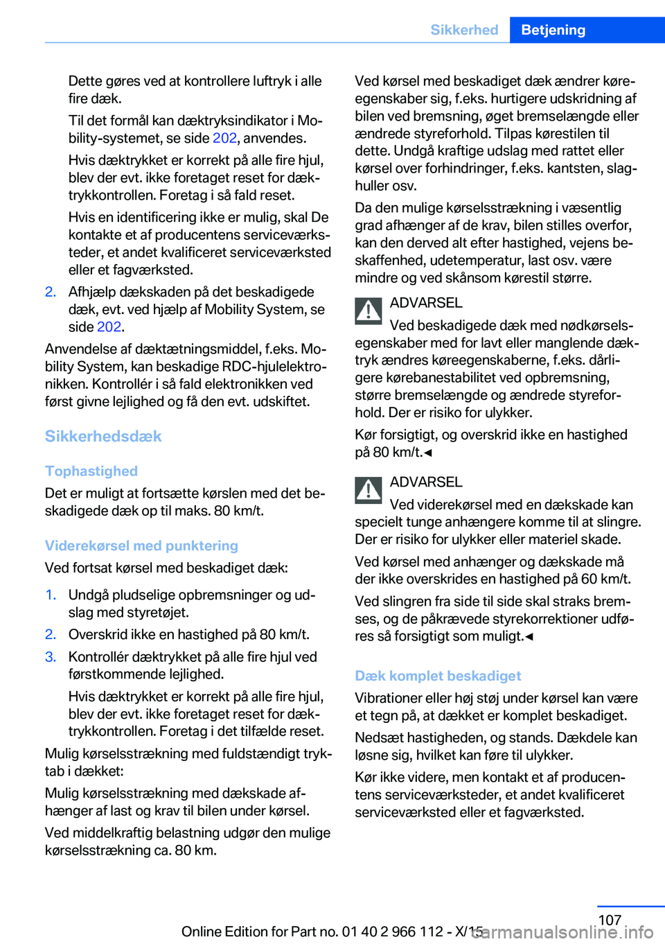 BMW 3 SERIES 2016 InstruktionsbØger (in Danish) Dette gøres ved at kontrollere luftryk i alle
fire dæk.
Til det formål kan dæktryksindikator i Mo‐
bility-systemet, se side 202, anvendes.
Hvis dæktrykket er korrekt på alle fire hjul,
blev d BMW 3 SERIES 2016 InstruktionsbØger (in Danish) Dette gøres ved at kontrollere luftryk i alle
fire dæk.
Til det formål kan dæktryksindikator i Mo‐
bility-systemet, se side 202, anvendes.
Hvis dæktrykket er korrekt på alle fire hjul,
blev d
