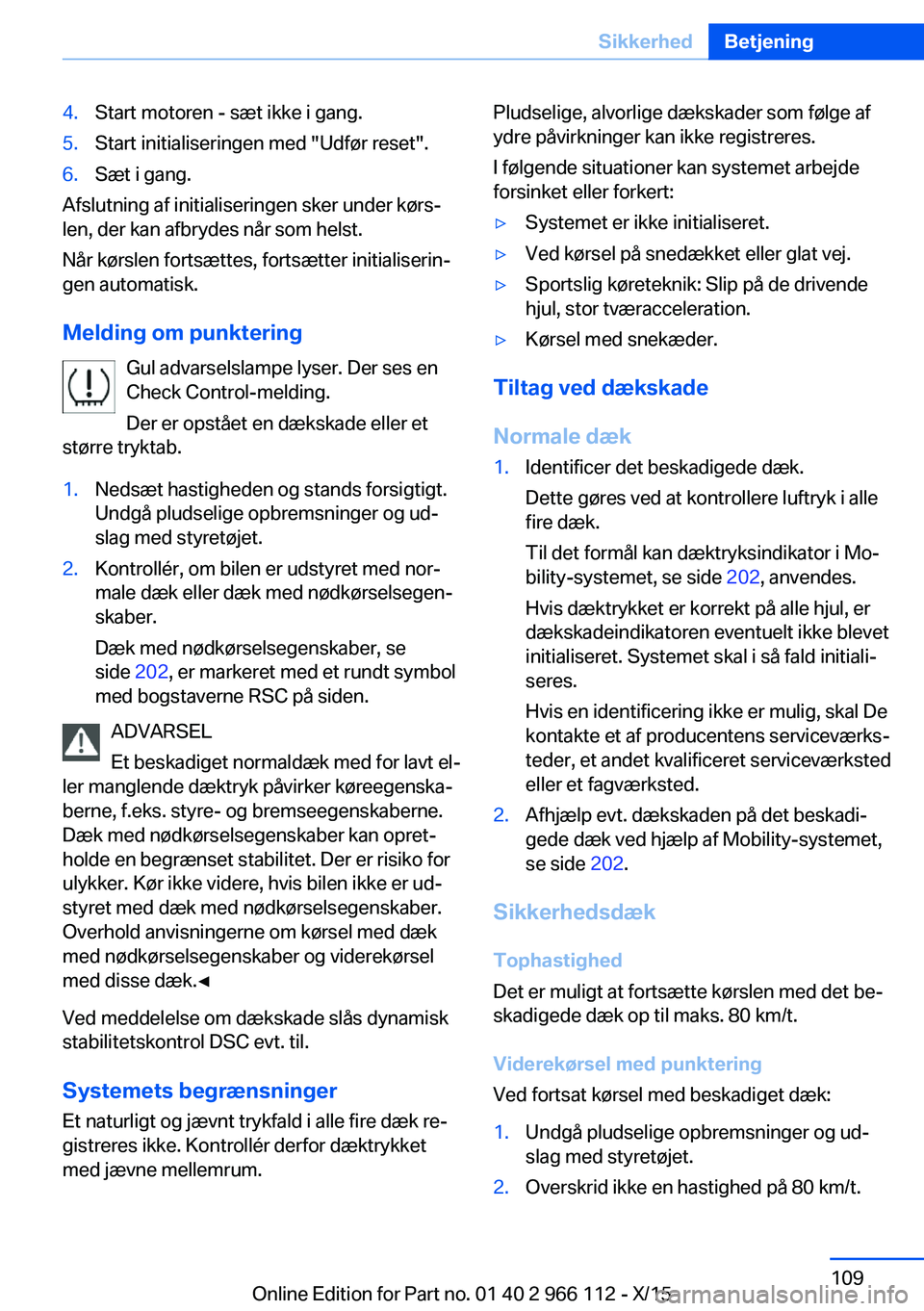 BMW 3 SERIES 2016 InstruktionsbØger (in Danish) 4.Start motoren - sæt ikke i gang.5.Start initialiseringen med "Udfør reset".6.Sæt i gang.
Afslutning af initialiseringen sker under kørs‐
len, der kan afbrydes når som helst.
Når kør BMW 3 SERIES 2016 InstruktionsbØger (in Danish) 4.Start motoren - sæt ikke i gang.5.Start initialiseringen med "Udfør reset".6.Sæt i gang.
Afslutning af initialiseringen sker under kørs‐
len, der kan afbrydes når som helst.
Når kør