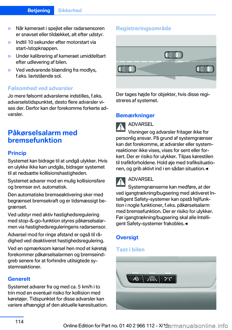 BMW 3 SERIES 2016 InstruktionsbØger (in Danish) ▷Når kameraet i spejlet eller radarsensoren
er snavset eller tildækket, alt efter udstyr.▷Indtil 10 sekunder efter motorstart via
start-/stopknappen.▷Under kalibrering af kameraet umiddelbart
BMW 3 SERIES 2016 InstruktionsbØger (in Danish) ▷Når kameraet i spejlet eller radarsensoren
er snavset eller tildækket, alt efter udstyr.▷Indtil 10 sekunder efter motorstart via
start-/stopknappen.▷Under kalibrering af kameraet umiddelbart
