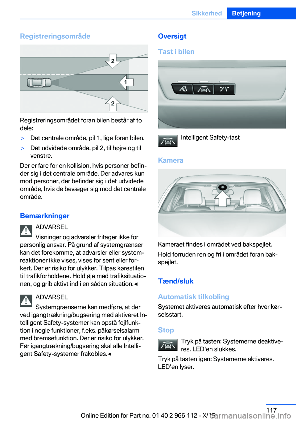 BMW 3 SERIES 2016  InstruktionsbØger (in Danish) Registreringsområde
Registreringsområdet foran bilen består af to
dele:
▷Det centrale område, pil 1, lige foran bilen.▷Det udvidede område, pil 2, til højre og til
venstre.
Der er fare for e