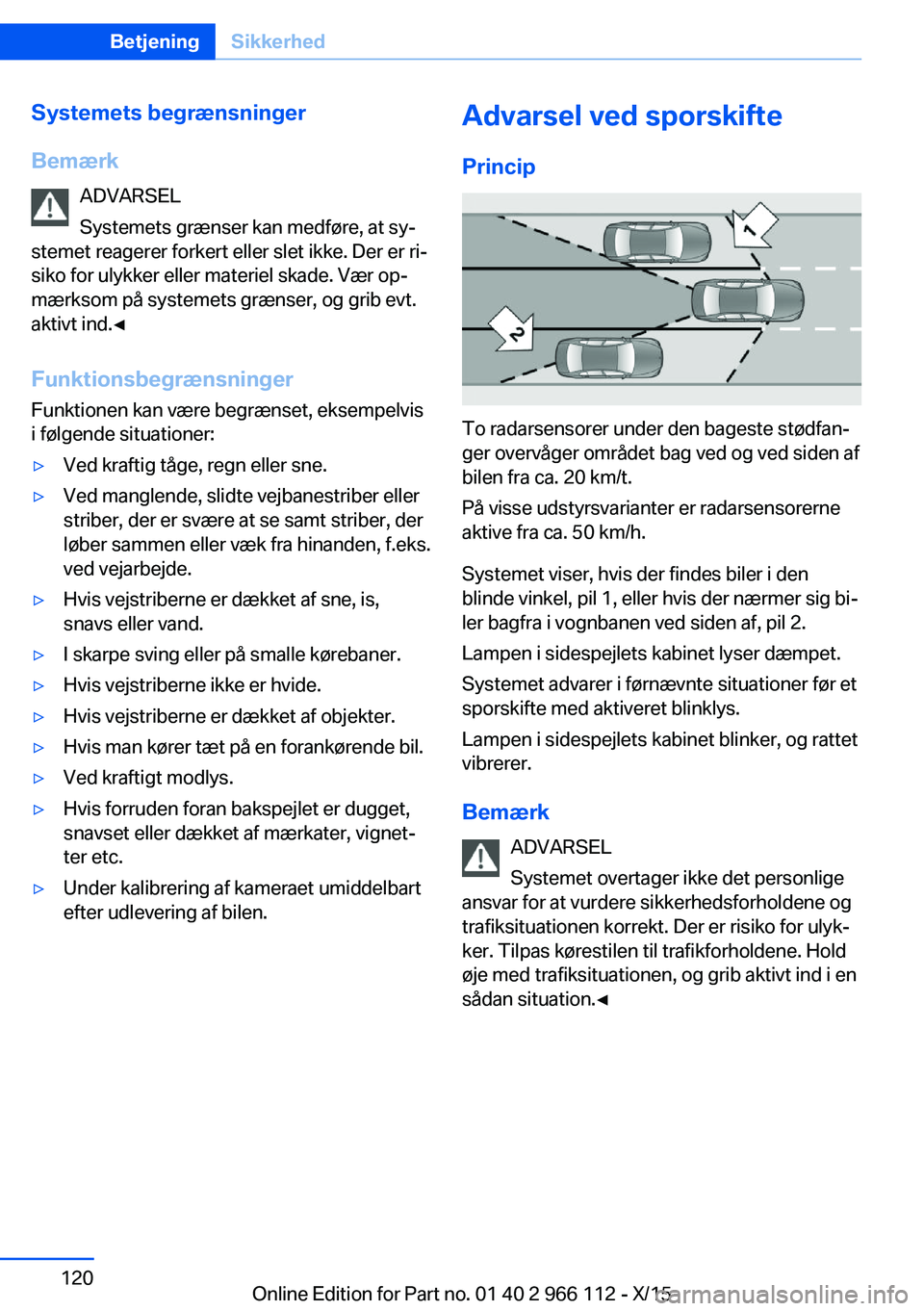 BMW 3 SERIES 2016 InstruktionsbØger (in Danish) Systemets begrænsninger
Bemærk ADVARSEL
Systemets grænser kan medføre, at sy‐
stemet reagerer forkert eller slet ikke. Der er ri‐
siko for ulykker eller materiel skade. Vær op‐
mærksom på BMW 3 SERIES 2016 InstruktionsbØger (in Danish) Systemets begrænsninger
Bemærk ADVARSEL
Systemets grænser kan medføre, at sy‐
stemet reagerer forkert eller slet ikke. Der er ri‐
siko for ulykker eller materiel skade. Vær op‐
mærksom på