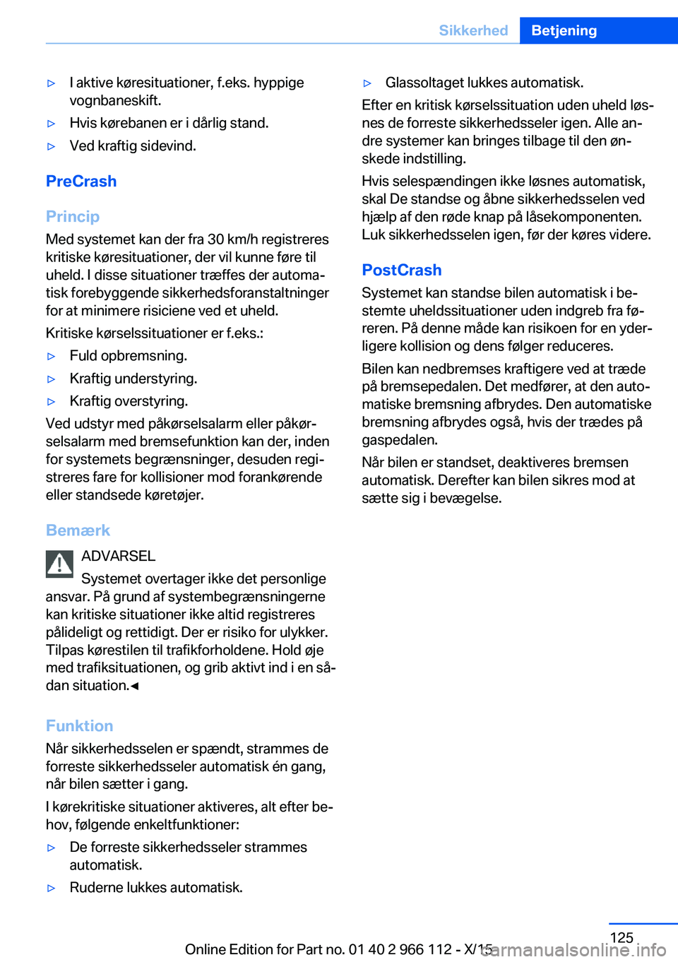 BMW 3 SERIES 2016  InstruktionsbØger (in Danish) ▷I aktive køresituationer, f.eks. hyppige
vognbaneskift.▷Hvis kørebanen er i dårlig stand.▷Ved kraftig sidevind.
PreCrash
Princip Med systemet kan der fra 30 km/h registreres
kritiske køresi
