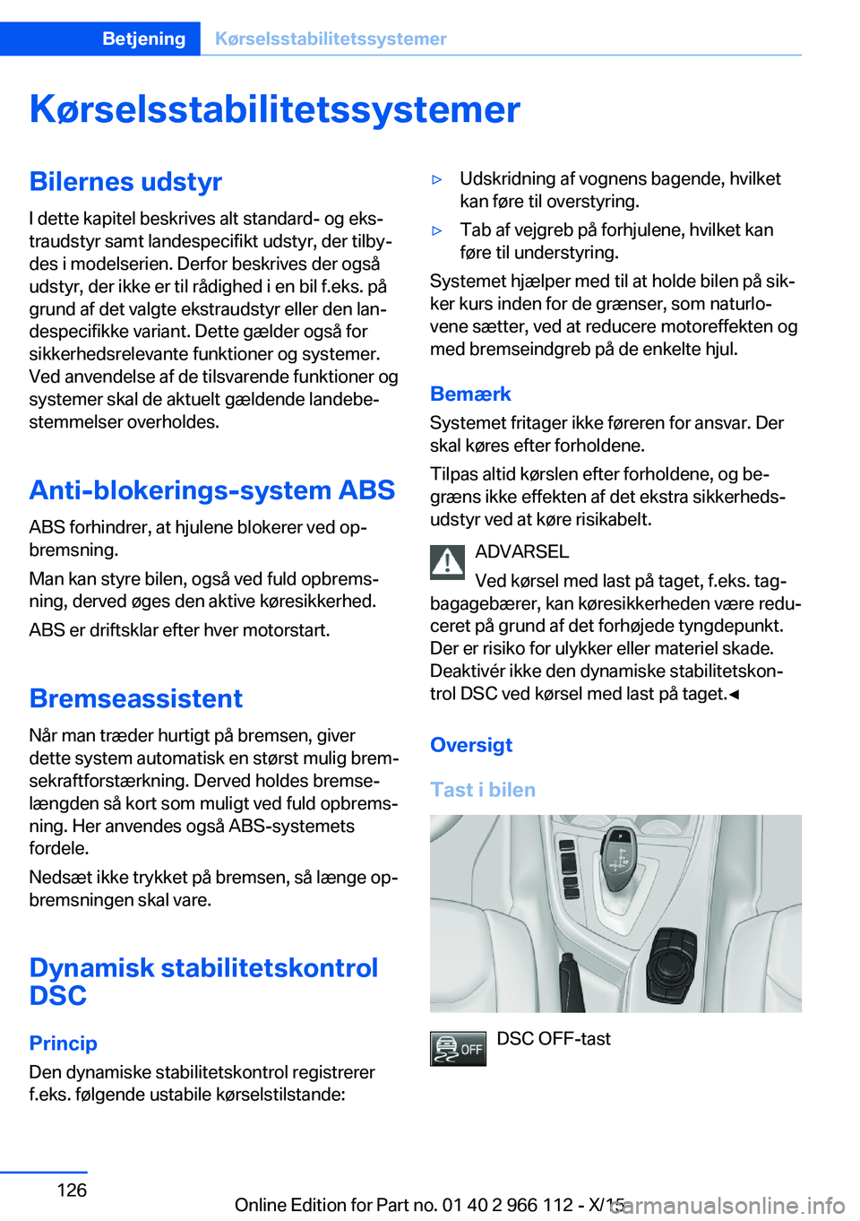 BMW 3 SERIES 2016  InstruktionsbØger (in Danish) KørselsstabilitetssystemerBilernes udstyrI dette kapitel beskrives alt standard- og eks‐
traudstyr samt landespecifikt udstyr, der tilby‐
des i modelserien. Derfor beskrives der også
udstyr, der