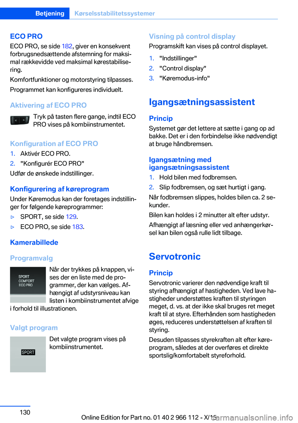 BMW 3 SERIES 2016  InstruktionsbØger (in Danish) ECO PROECO PRO, se side  182, giver en konsekvent
forbrugsnedsættende afstemning for maksi‐
mal rækkevidde ved maksimal kørestabilise‐
ring.
Komfortfunktioner og motorstyring tilpasses.
Program