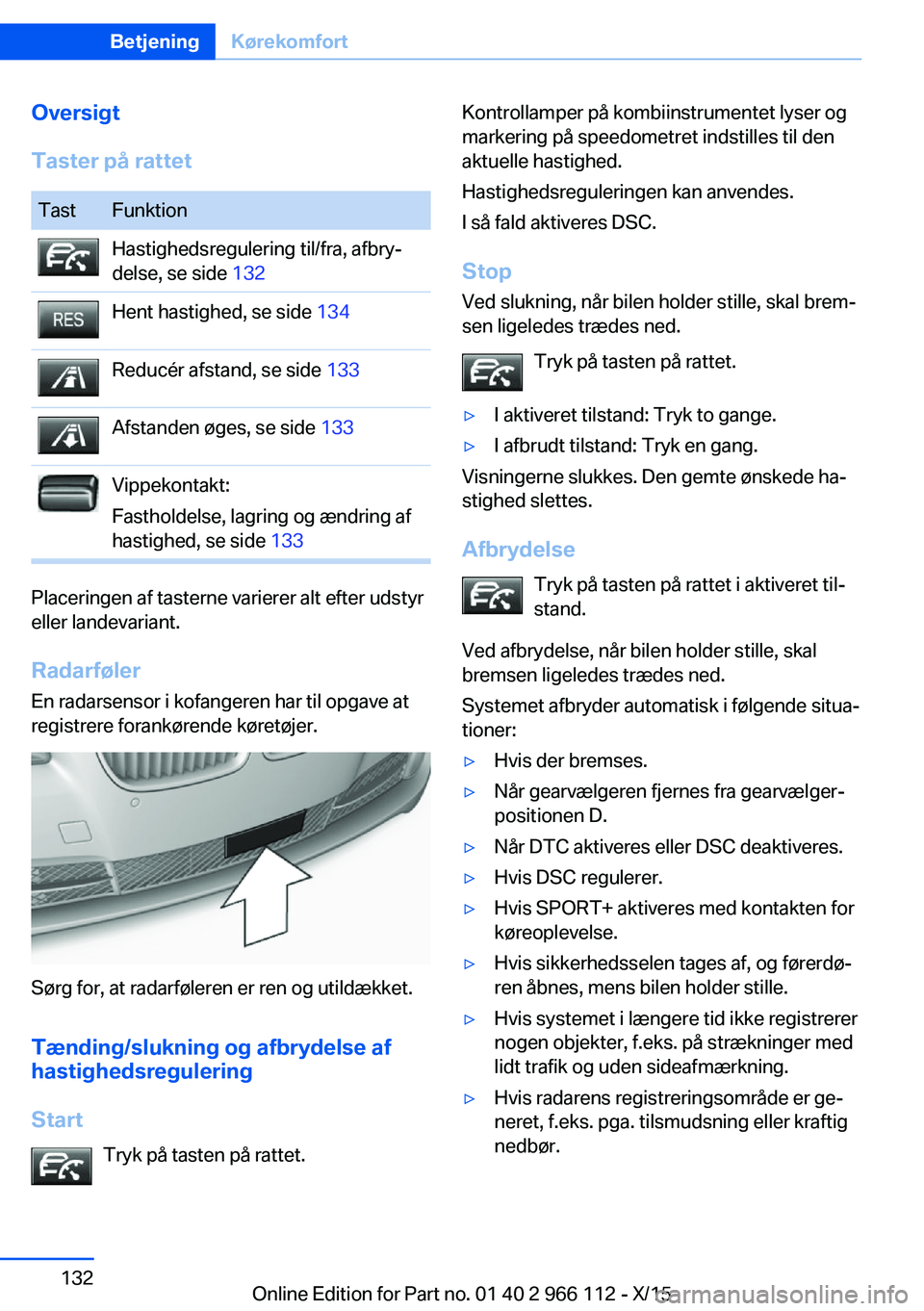 BMW 3 SERIES 2016 InstruktionsbØger (in Danish) Oversigt
Taster på rattetTastFunktionHastighedsregulering til/fra, afbry‐
delse, se side 132Hent hastighed, se side 134Reducér afstand, se side 133Afstanden øges, se side 133Vippekontakt:
Fast BMW 3 SERIES 2016 InstruktionsbØger (in Danish) Oversigt
Taster på rattetTastFunktionHastighedsregulering til/fra, afbry‐
delse, se side 132Hent hastighed, se side 134Reducér afstand, se side 133Afstanden øges, se side 133Vippekontakt:
Fast