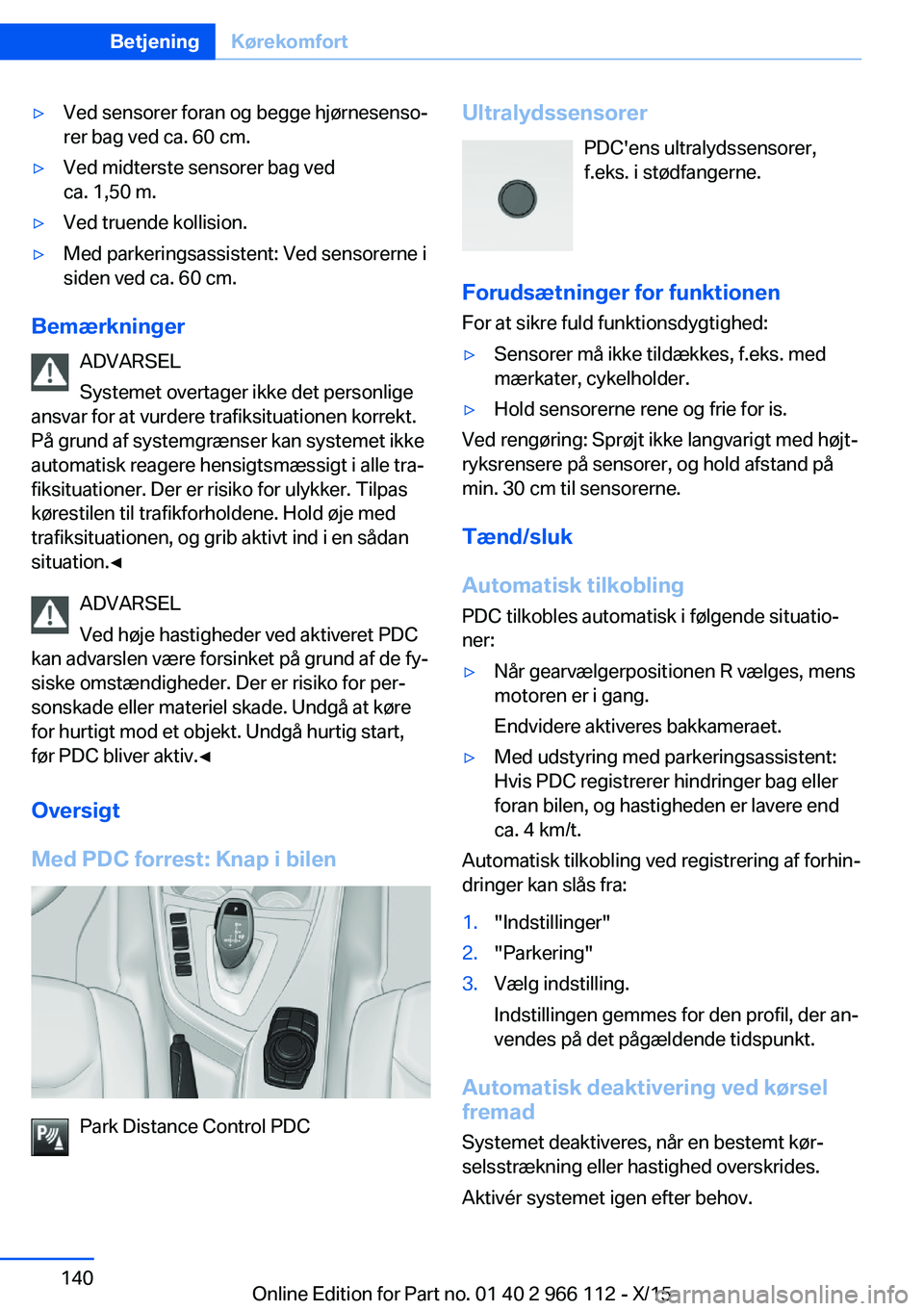 BMW 3 SERIES 2016 InstruktionsbØger (in Danish) ▷Ved sensorer foran og begge hjørnesenso‐
rer bag ved ca. 60 cm.▷Ved midterste sensorer bag ved
ca. 1,50 m.▷Ved truende kollision.▷Med parkeringsassistent: Ved sensorerne i
siden ved ca. 60 BMW 3 SERIES 2016 InstruktionsbØger (in Danish) ▷Ved sensorer foran og begge hjørnesenso‐
rer bag ved ca. 60 cm.▷Ved midterste sensorer bag ved
ca. 1,50 m.▷Ved truende kollision.▷Med parkeringsassistent: Ved sensorerne i
siden ved ca. 60