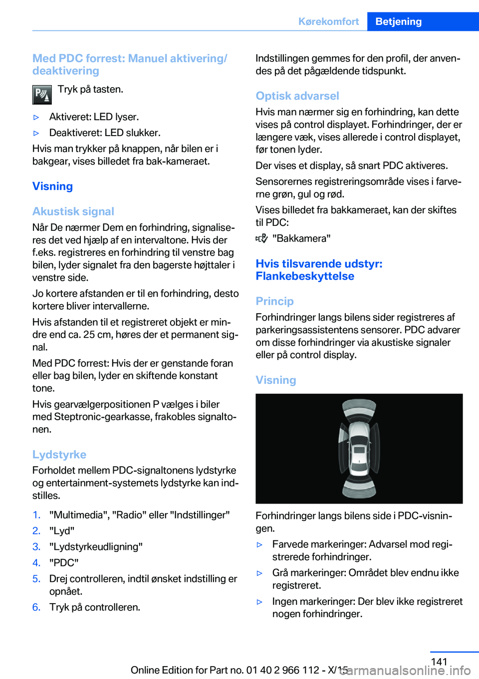 BMW 3 SERIES 2016 InstruktionsbØger (in Danish) Med PDC forrest: Manuel aktivering/
deaktivering
Tryk på tasten.▷Aktiveret: LED lyser.▷Deaktiveret: LED slukker.
Hvis man trykker på knappen, når bilen er i
bakgear, vises billedet fra bak-kame BMW 3 SERIES 2016 InstruktionsbØger (in Danish) Med PDC forrest: Manuel aktivering/
deaktivering
Tryk på tasten.▷Aktiveret: LED lyser.▷Deaktiveret: LED slukker.
Hvis man trykker på knappen, når bilen er i
bakgear, vises billedet fra bak-kame