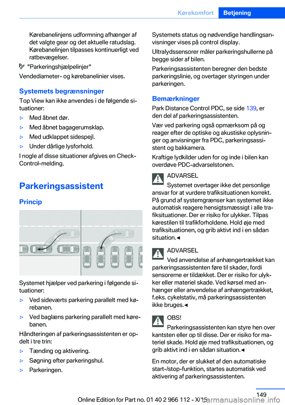 BMW 3 SERIES 2016 InstruktionsbØger (in Danish) Kørebanelinjens udformning afhænger af
det valgte gear og det aktuelle ratudslag.
Kørebanelinjen tilpasses kontinuerligt ved
ratbevægelser.
"Parkeringshjælpelinjer"
Vendediameter- og k BMW 3 SERIES 2016 InstruktionsbØger (in Danish) Kørebanelinjens udformning afhænger af
det valgte gear og det aktuelle ratudslag.
Kørebanelinjen tilpasses kontinuerligt ved
ratbevægelser.
"Parkeringshjælpelinjer"
Vendediameter- og k