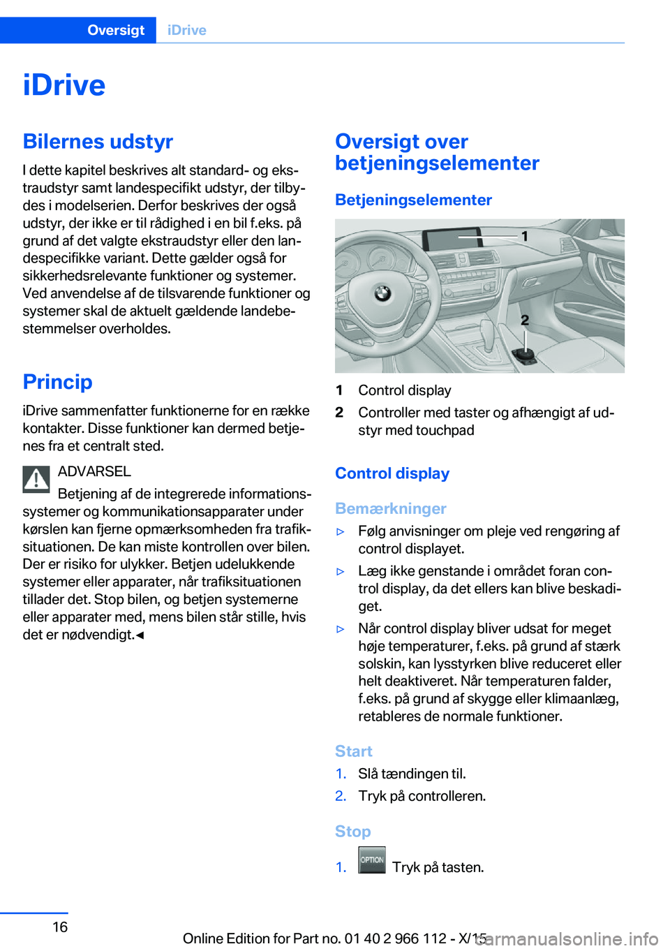 BMW 3 SERIES 2016 InstruktionsbØger (in Danish) iDriveBilernes udstyr
I dette kapitel beskrives alt standard- og eks‐
traudstyr samt landespecifikt udstyr, der tilby‐
des i modelserien. Derfor beskrives der også
udstyr, der ikke er til rådigh BMW 3 SERIES 2016 InstruktionsbØger (in Danish) iDriveBilernes udstyr
I dette kapitel beskrives alt standard- og eks‐
traudstyr samt landespecifikt udstyr, der tilby‐
des i modelserien. Derfor beskrives der også
udstyr, der ikke er til rådigh