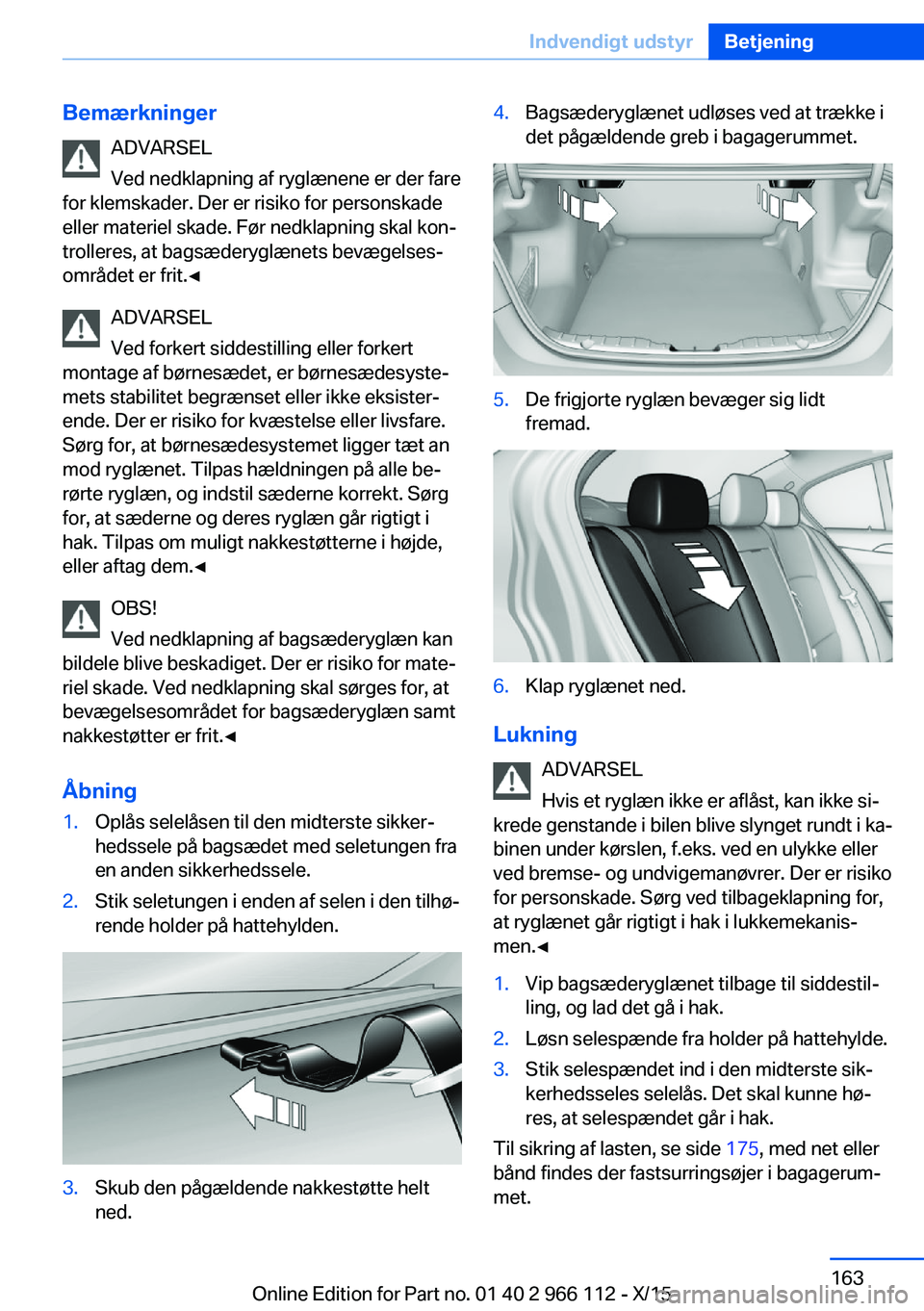 BMW 3 SERIES 2016 InstruktionsbØger (in Danish) BemærkningerADVARSEL
Ved nedklapning af ryglænene er der fare
for klemskader. Der er risiko for personskade
eller materiel skade. Før nedklapning skal kon‐
trolleres, at bagsæderyglænets bevæg BMW 3 SERIES 2016 InstruktionsbØger (in Danish) BemærkningerADVARSEL
Ved nedklapning af ryglænene er der fare
for klemskader. Der er risiko for personskade
eller materiel skade. Før nedklapning skal kon‐
trolleres, at bagsæderyglænets bevæg