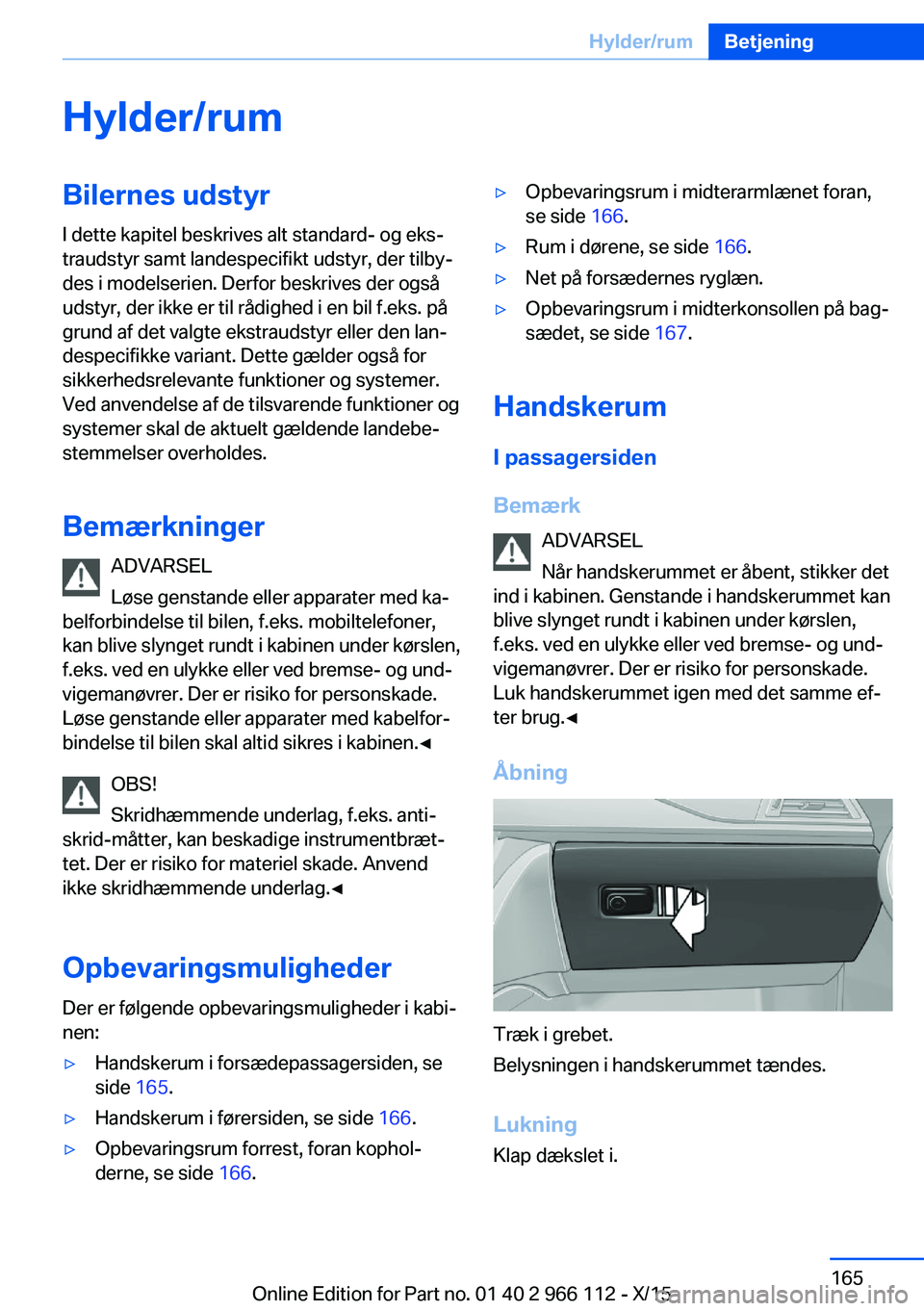 BMW 3 SERIES 2016 InstruktionsbØger (in Danish) Hylder/rumBilernes udstyrI dette kapitel beskrives alt standard- og eks‐
traudstyr samt landespecifikt udstyr, der tilby‐
des i modelserien. Derfor beskrives der også
udstyr, der ikke er til råd BMW 3 SERIES 2016 InstruktionsbØger (in Danish) Hylder/rumBilernes udstyrI dette kapitel beskrives alt standard- og eks‐
traudstyr samt landespecifikt udstyr, der tilby‐
des i modelserien. Derfor beskrives der også
udstyr, der ikke er til råd