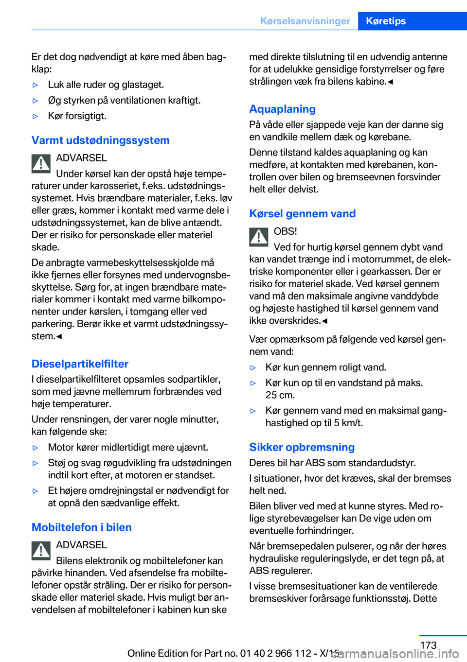 BMW 3 SERIES 2016 InstruktionsbØger (in Danish) Er det dog nødvendigt at køre med åben bag‐
klap:▷Luk alle ruder og glastaget.▷Øg styrken på ventilationen kraftigt.▷Kør forsigtigt.
Varmt udstødningssystem
ADVARSEL
Under kørsel kan d BMW 3 SERIES 2016 InstruktionsbØger (in Danish) Er det dog nødvendigt at køre med åben bag‐
klap:▷Luk alle ruder og glastaget.▷Øg styrken på ventilationen kraftigt.▷Kør forsigtigt.
Varmt udstødningssystem
ADVARSEL
Under kørsel kan d