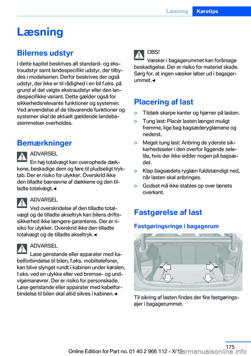 BMW 3 SERIES 2016 InstruktionsbØger (in Danish) LæsningBilernes udstyr
I dette kapitel beskrives alt standard- og eks‐
traudstyr samt landespecifikt udstyr, der tilby‐
des i modelserien. Derfor beskrives der også
udstyr, der ikke er til rådi BMW 3 SERIES 2016 InstruktionsbØger (in Danish) LæsningBilernes udstyr
I dette kapitel beskrives alt standard- og eks‐
traudstyr samt landespecifikt udstyr, der tilby‐
des i modelserien. Derfor beskrives der også
udstyr, der ikke er til rådi