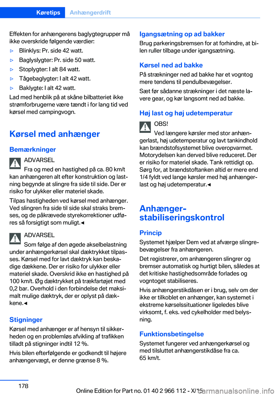 BMW 3 SERIES 2016 InstruktionsbØger (in Danish) Effekten for anhængerens baglygtegrupper må
ikke overskride følgende værdier:▷Blinklys: Pr. side 42 watt.▷Baglyslygter: Pr. side 50 watt.▷Stoplygter: I alt 84 watt.▷Tågebaglygter: I alt 4 BMW 3 SERIES 2016 InstruktionsbØger (in Danish) Effekten for anhængerens baglygtegrupper må
ikke overskride følgende værdier:▷Blinklys: Pr. side 42 watt.▷Baglyslygter: Pr. side 50 watt.▷Stoplygter: I alt 84 watt.▷Tågebaglygter: I alt 4