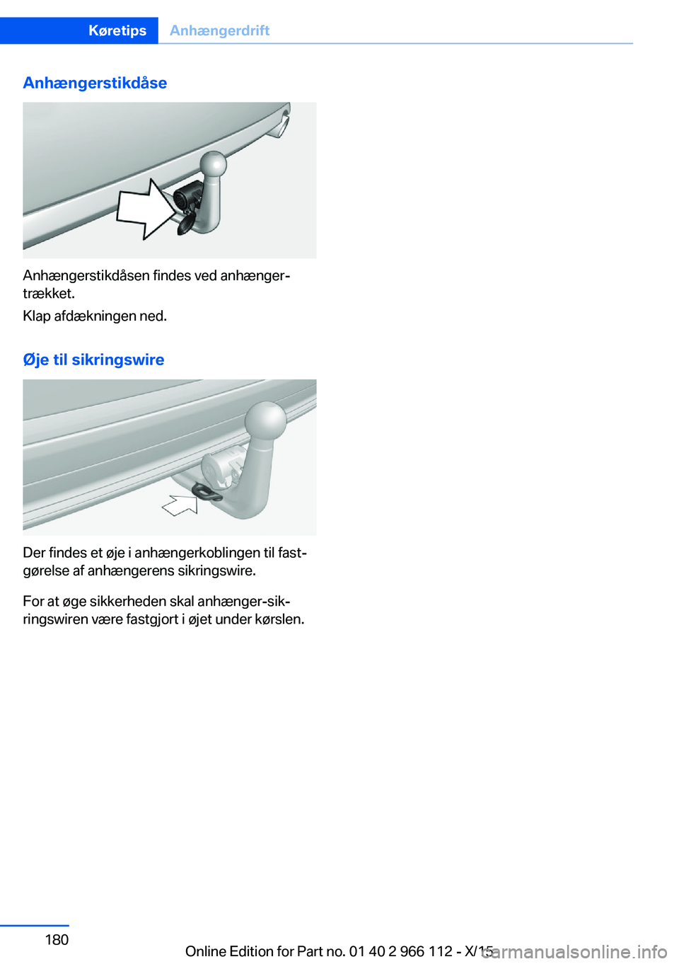 BMW 3 SERIES 2016 InstruktionsbØger (in Danish) Anhængerstikdåse
Anhængerstikdåsen findes ved anhænger‐
trækket.
Klap afdækningen ned.
Øje til sikringswire
Der findes et øje i anhængerkoblingen til fast‐
gørelse af anhængerens sikri BMW 3 SERIES 2016 InstruktionsbØger (in Danish) Anhængerstikdåse
Anhængerstikdåsen findes ved anhænger‐
trækket.
Klap afdækningen ned.
Øje til sikringswire
Der findes et øje i anhængerkoblingen til fast‐
gørelse af anhængerens sikri