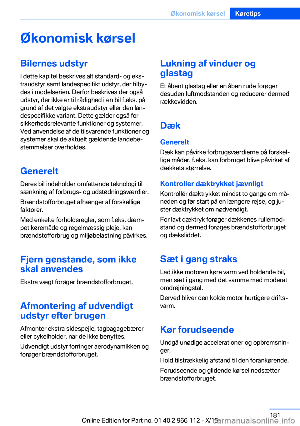 BMW 3 SERIES 2016  InstruktionsbØger (in Danish) Økonomisk kørselBilernes udstyr
I dette kapitel beskrives alt standard- og eks‐
traudstyr samt landespecifikt udstyr, der tilby‐
des i modelserien. Derfor beskrives der også
udstyr, der ikke er
