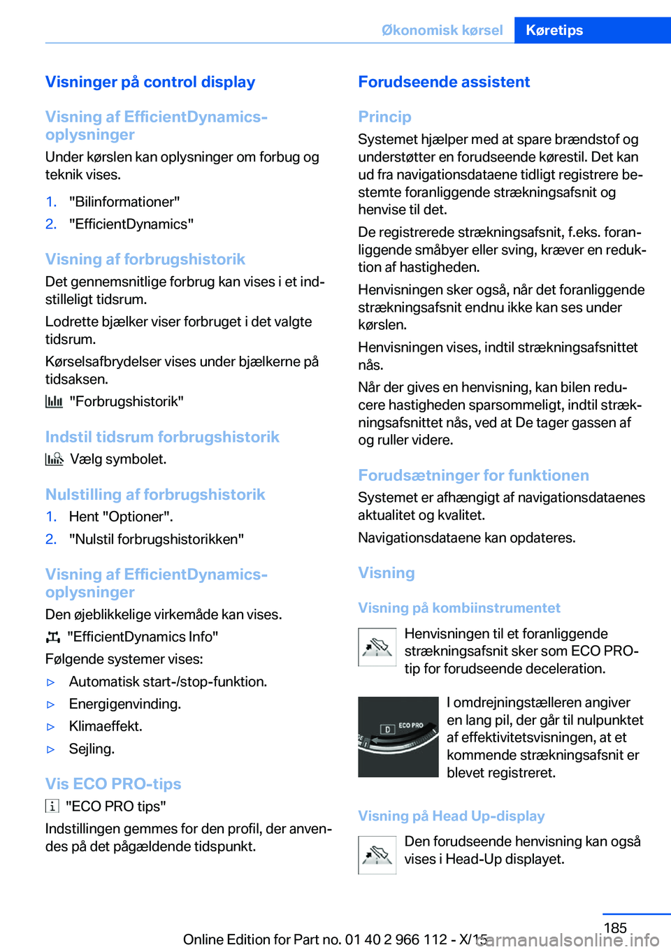 BMW 3 SERIES 2016  InstruktionsbØger (in Danish) Visninger på control display
Visning af EfficientDynamics- oplysninger
Under kørslen kan oplysninger om forbug og
teknik vises.1."Bilinformationer"2."EfficientDynamics"
Visning af fo