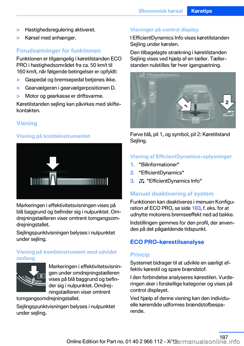 BMW 3 SERIES 2016  InstruktionsbØger (in Danish) ▷Hastighedsregulering aktiveret.▷Kørsel med anhænger.
Forudsætninger for funktionen
Funktionen er tilgængelig i køretilstanden ECO
PRO i hastighedsområdet fra ca. 50 km/t til
160 km/t, når 