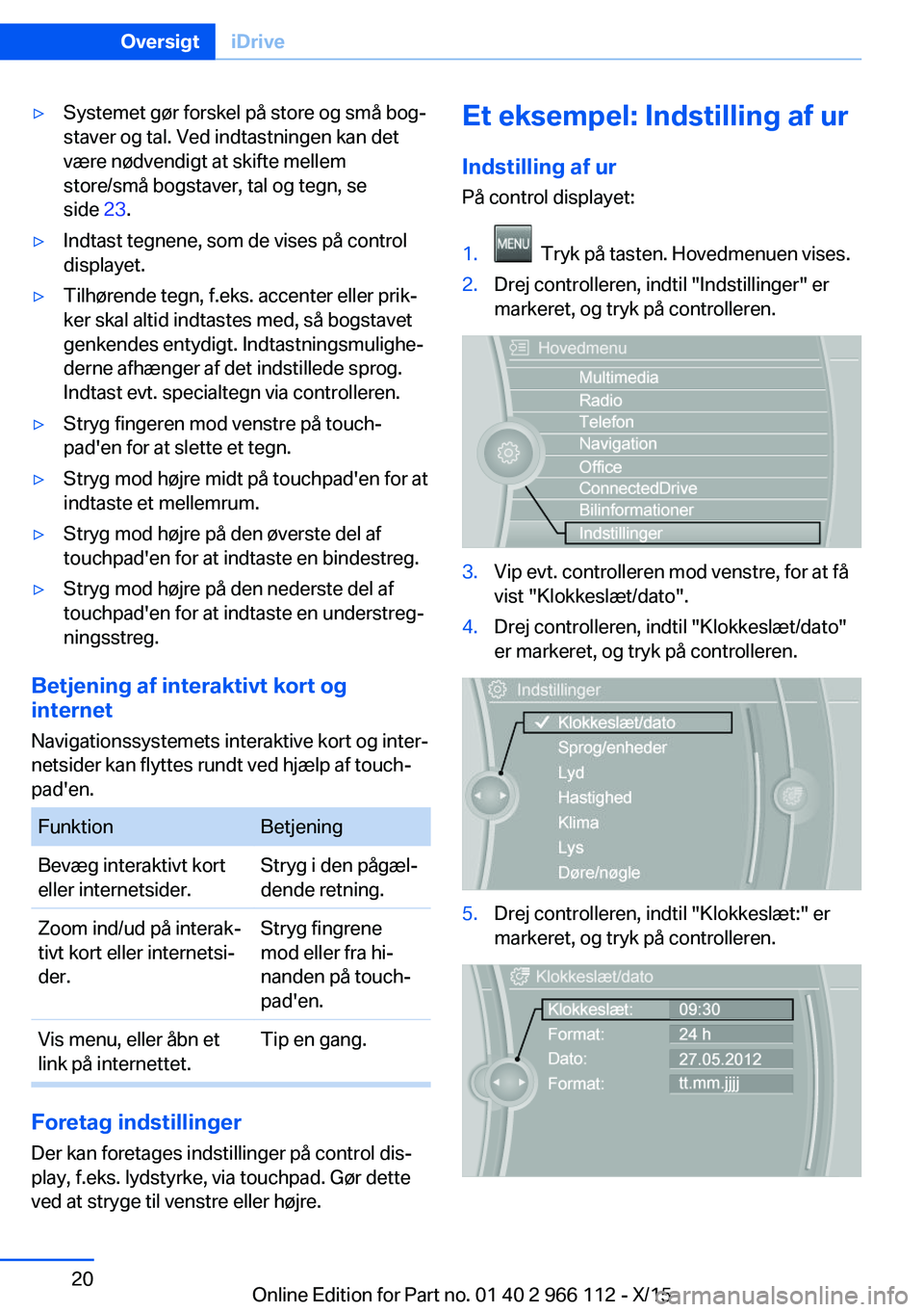 BMW 3 SERIES 2016 InstruktionsbØger (in Danish) ▷Systemet gør forskel på store og små bog‐
staver og tal. Ved indtastningen kan det
være nødvendigt at skifte mellem
store/små bogstaver, tal og tegn, se
side 23.▷Indtast tegnene, som de BMW 3 SERIES 2016 InstruktionsbØger (in Danish) ▷Systemet gør forskel på store og små bog‐
staver og tal. Ved indtastningen kan det
være nødvendigt at skifte mellem
store/små bogstaver, tal og tegn, se
side 23.▷Indtast tegnene, som de