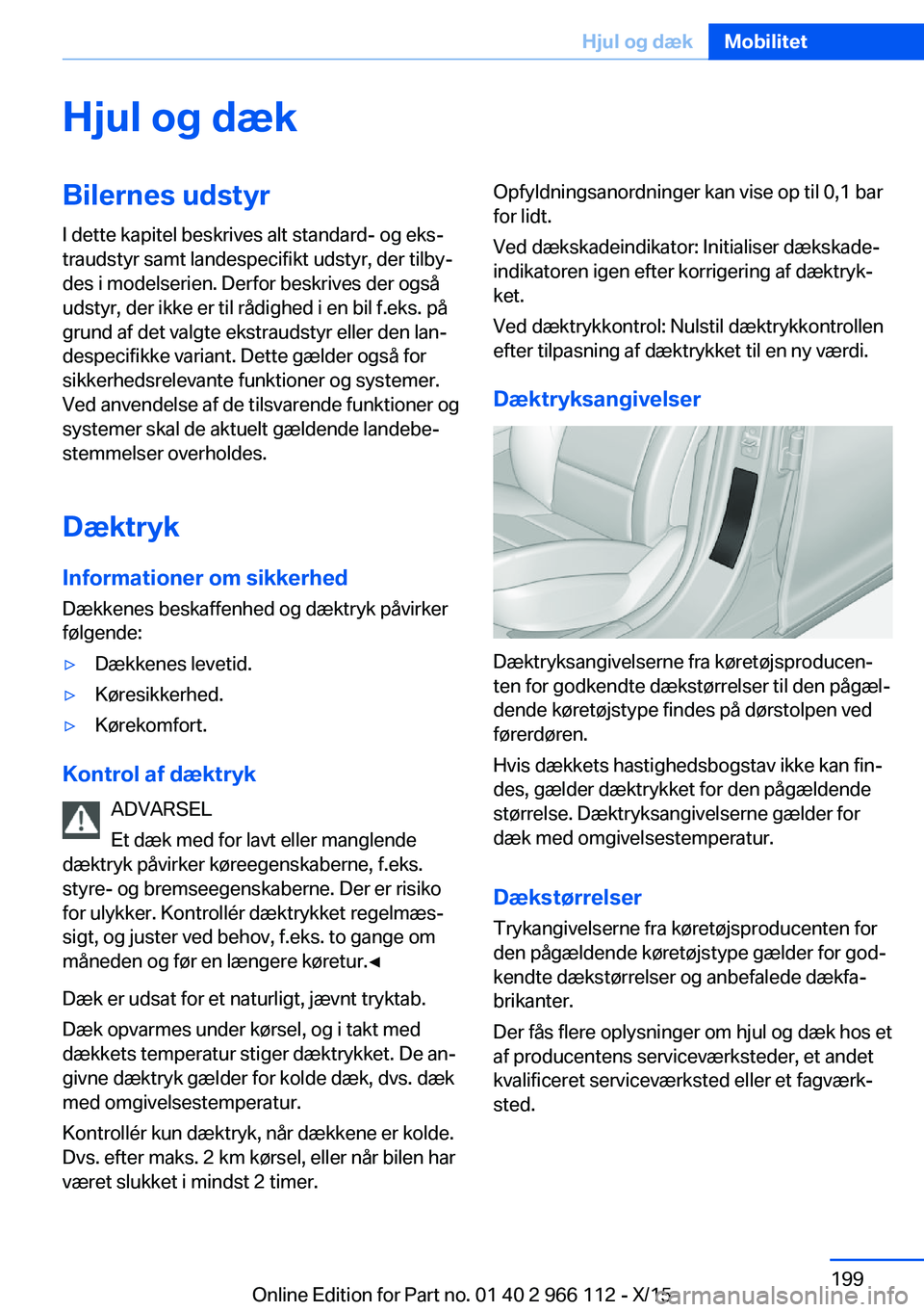 BMW 3 SERIES 2016  InstruktionsbØger (in Danish) Hjul og dækBilernes udstyrI dette kapitel beskrives alt standard- og eks‐
traudstyr samt landespecifikt udstyr, der tilby‐
des i modelserien. Derfor beskrives der også
udstyr, der ikke er til r