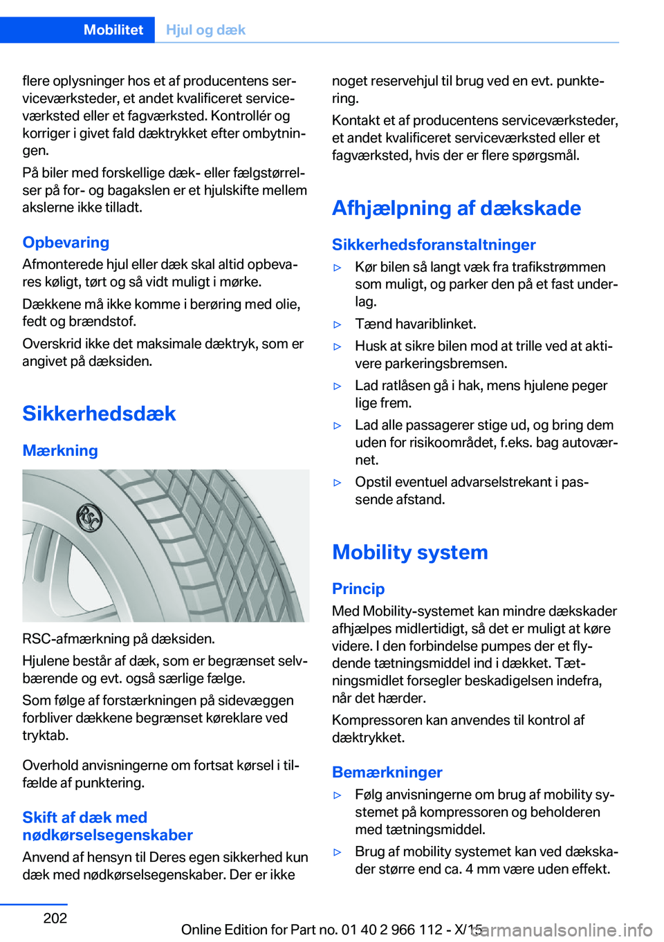 BMW 3 SERIES 2016  InstruktionsbØger (in Danish) flere oplysninger hos et af producentens ser‐
viceværksteder, et andet kvalificeret service‐
værksted eller et fagværksted. Kontrollér og
korriger i givet fald dæktrykket efter ombytnin‐
ge