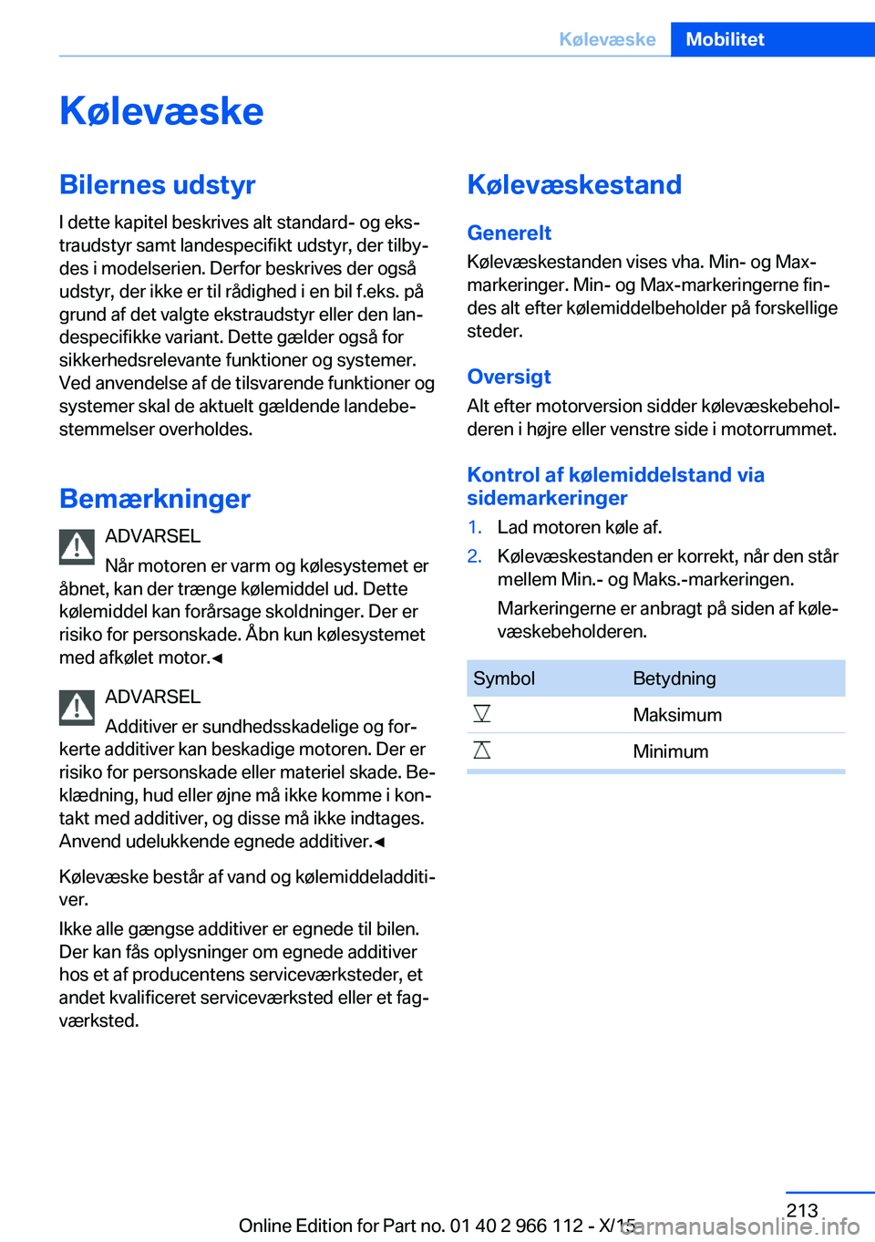 BMW 3 SERIES 2016  InstruktionsbØger (in Danish) KølevæskeBilernes udstyr
I dette kapitel beskrives alt standard- og eks‐
traudstyr samt landespecifikt udstyr, der tilby‐
des i modelserien. Derfor beskrives der også
udstyr, der ikke er til r
