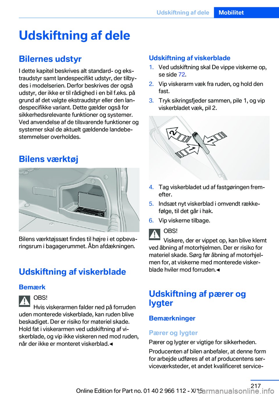 BMW 3 SERIES 2016  InstruktionsbØger (in Danish) Udskiftning af deleBilernes udstyrI dette kapitel beskrives alt standard- og eks‐
traudstyr samt landespecifikt udstyr, der tilby‐
des i modelserien. Derfor beskrives der også
udstyr, der ikke er