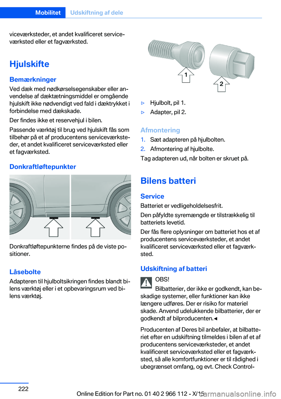 BMW 3 SERIES 2016  InstruktionsbØger (in Danish) viceværksteder, et andet kvalificeret service‐
værksted eller et fagværksted.
Hjulskifte
Bemærkninger Ved dæk med nødkørselsegenskaber eller an‐
vendelse af dæktætningsmiddel er omgående