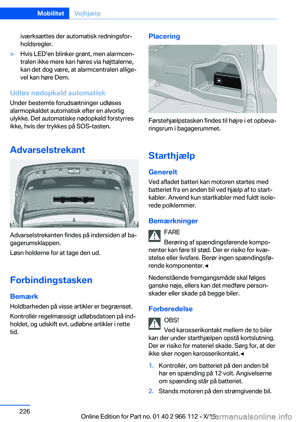 BMW 3 SERIES 2016  InstruktionsbØger (in Danish) iværksættes der automatisk redningsfor‐
holdsregler.▷Hvis LED'en blinker grønt, men alarmcen‐
tralen ikke mere kan høres via højttalerne,
kan det dog være, at alarmcentralen allige‐
