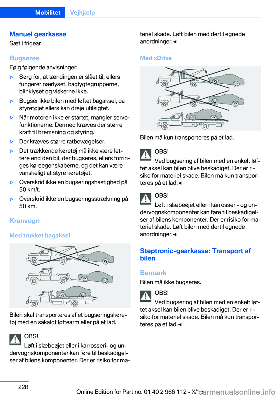 BMW 3 SERIES 2016  InstruktionsbØger (in Danish) Manuel gearkasse
Sæt i frigear
Bugseres Følg følgende anvisninger:▷Sørg for, at tændingen er slået til, ellers
fungerer nærlyset, baglygtegrupperne,
blinklyset og viskerne ikke.▷Bugsér ikk
