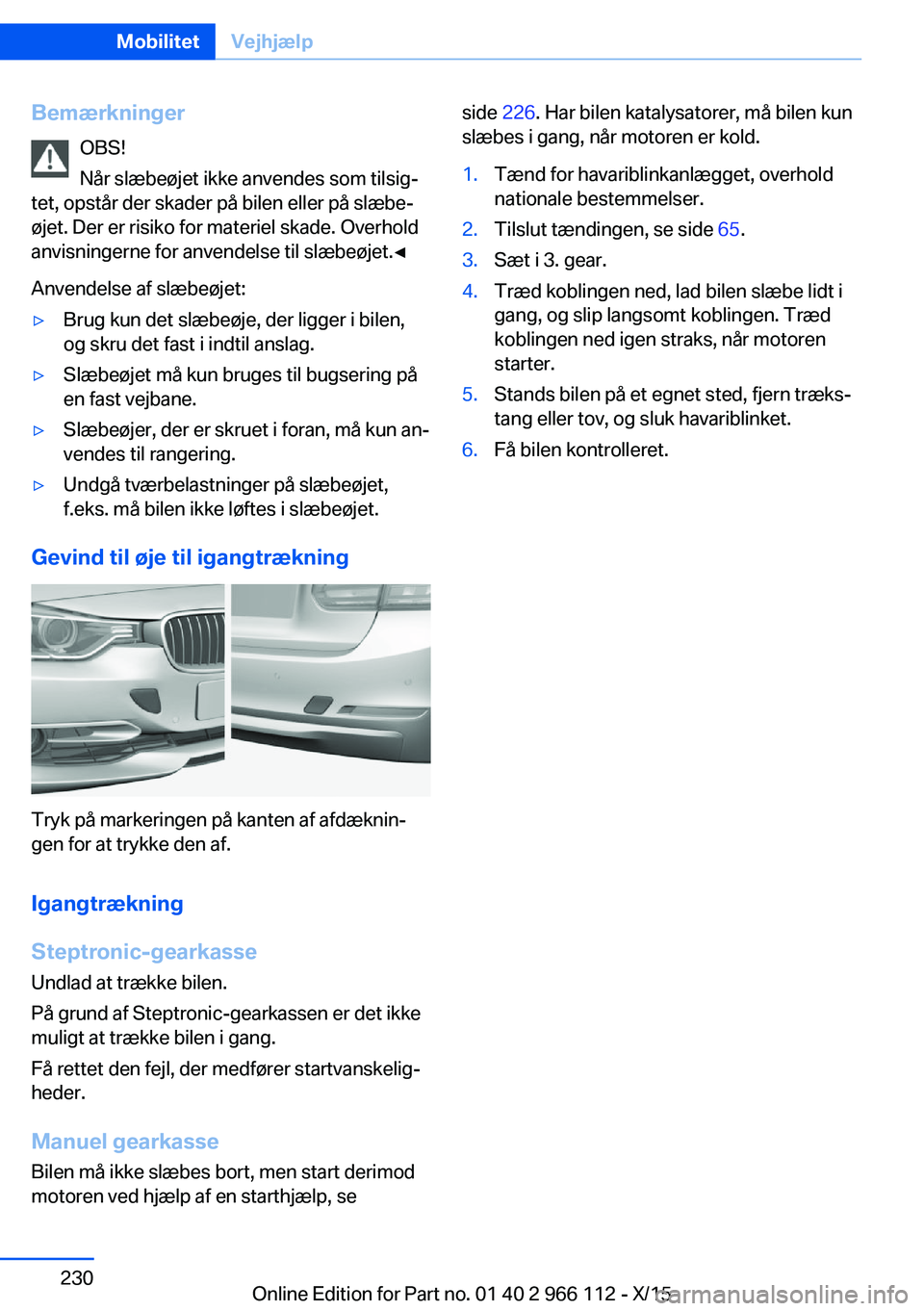 BMW 3 SERIES 2016  InstruktionsbØger (in Danish) BemærkningerOBS!
Når slæbeøjet ikke anvendes som tilsig‐
tet, opstår der skader på bilen eller på slæbe‐
øjet. Der er risiko for materiel skade. Overhold
anvisningerne for anvendelse til 