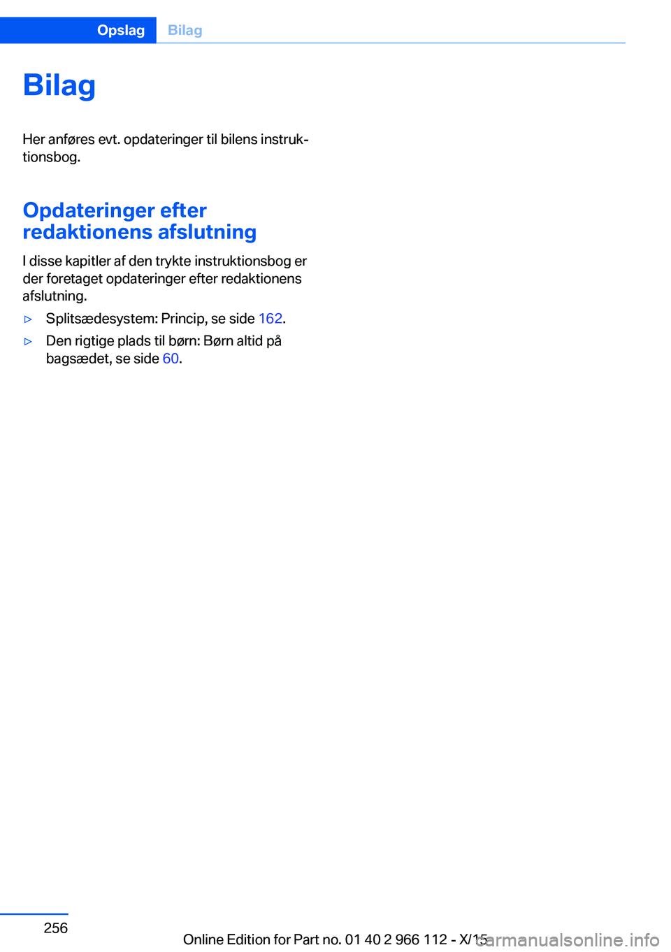 BMW 3 SERIES 2016  InstruktionsbØger (in Danish) BilagHer anføres evt. opdateringer til bilens instruk‐
tionsbog.
Opdateringer efter
redaktionens afslutning
I disse kapitler af den trykte instruktionsbog er
der foretaget opdateringer efter redakt