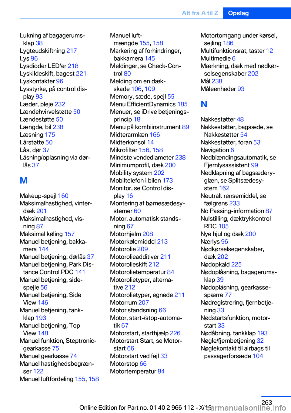 BMW 3 SERIES 2016 InstruktionsbØger (in Danish) Lukning af bagagerums‐klap 38
Lygteudskiftning 217
Lys 96
Lysdioder LED'er 218
Lyskildeskift, bagest 221
Lyskontakter 96
Lysstyrke, på control dis‐ play 93
Læder, pleje 232
L BMW 3 SERIES 2016 InstruktionsbØger (in Danish) Lukning af bagagerums‐klap 38
Lygteudskiftning 217
Lys 96
Lysdioder LED'er 218
Lyskildeskift, bagest 221
Lyskontakter 96
Lysstyrke, på control dis‐ play 93
Læder, pleje 232
L
