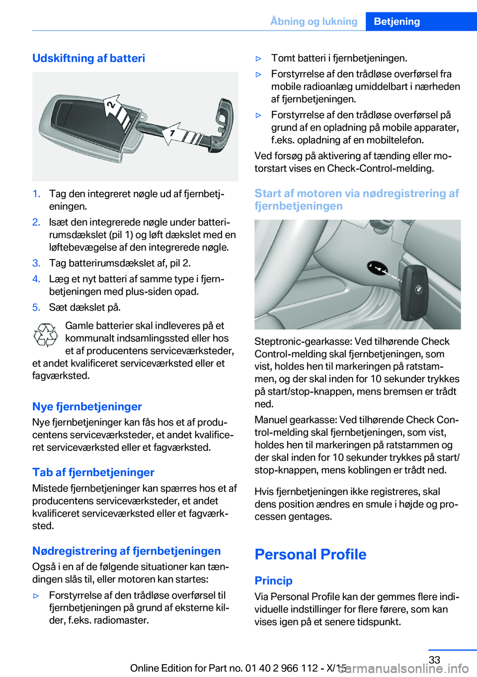 BMW 3 SERIES 2016 InstruktionsbØger (in Danish) Udskiftning af batteri1.Tag den integreret nøgle ud af fjernbetj‐
eningen.2.Isæt den integrerede nøgle under batteri‐
rumsdækslet (pil 1) og løft dækslet med en
løftebevægelse af den integ BMW 3 SERIES 2016 InstruktionsbØger (in Danish) Udskiftning af batteri1.Tag den integreret nøgle ud af fjernbetj‐
eningen.2.Isæt den integrerede nøgle under batteri‐
rumsdækslet (pil 1) og løft dækslet med en
løftebevægelse af den integ