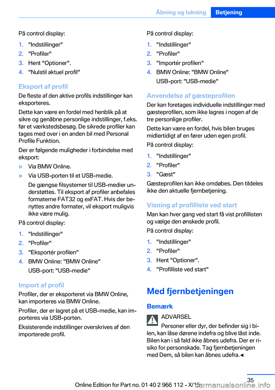 BMW 3 SERIES 2016 InstruktionsbØger (in Danish) På control display:1."Indstillinger"2."Profiler"3.Hent "Optioner".4."Nulstil aktuel profil"
Eksport af profilDe fleste af den aktive profils indstillinger kan
eksporte BMW 3 SERIES 2016 InstruktionsbØger (in Danish) På control display:1."Indstillinger"2."Profiler"3.Hent "Optioner".4."Nulstil aktuel profil"
Eksport af profilDe fleste af den aktive profils indstillinger kan
eksporte