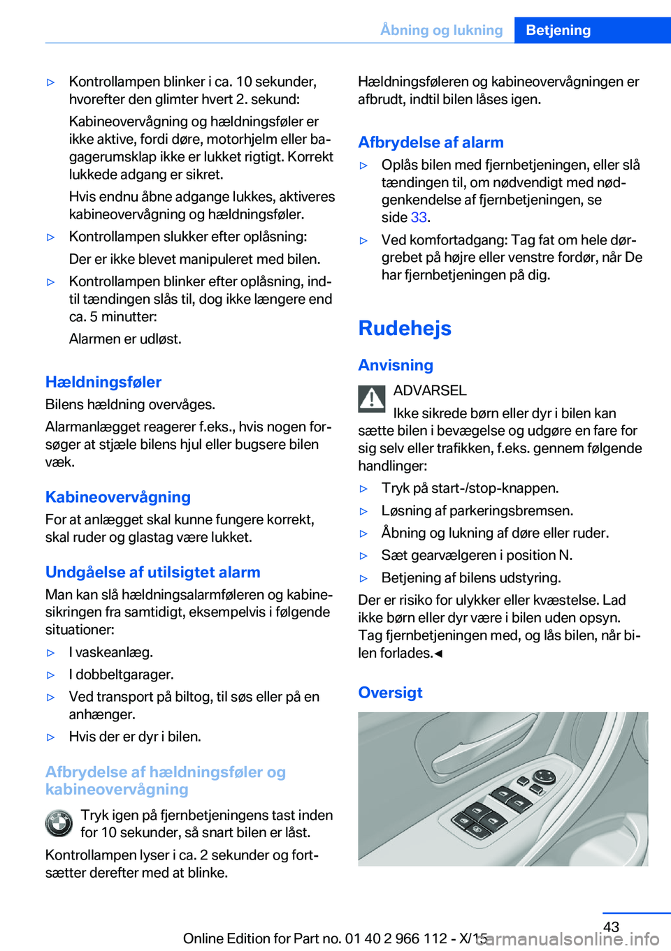 BMW 3 SERIES 2016 InstruktionsbØger (in Danish) ▷Kontrollampen blinker i ca. 10 sekunder,
hvorefter den glimter hvert 2. sekund:
Kabineovervågning og hældningsføler er
ikke aktive, fordi døre, motorhjelm eller ba‐
gagerumsklap ikke er lukke BMW 3 SERIES 2016 InstruktionsbØger (in Danish) ▷Kontrollampen blinker i ca. 10 sekunder,
hvorefter den glimter hvert 2. sekund:
Kabineovervågning og hældningsføler er
ikke aktive, fordi døre, motorhjelm eller ba‐
gagerumsklap ikke er lukke