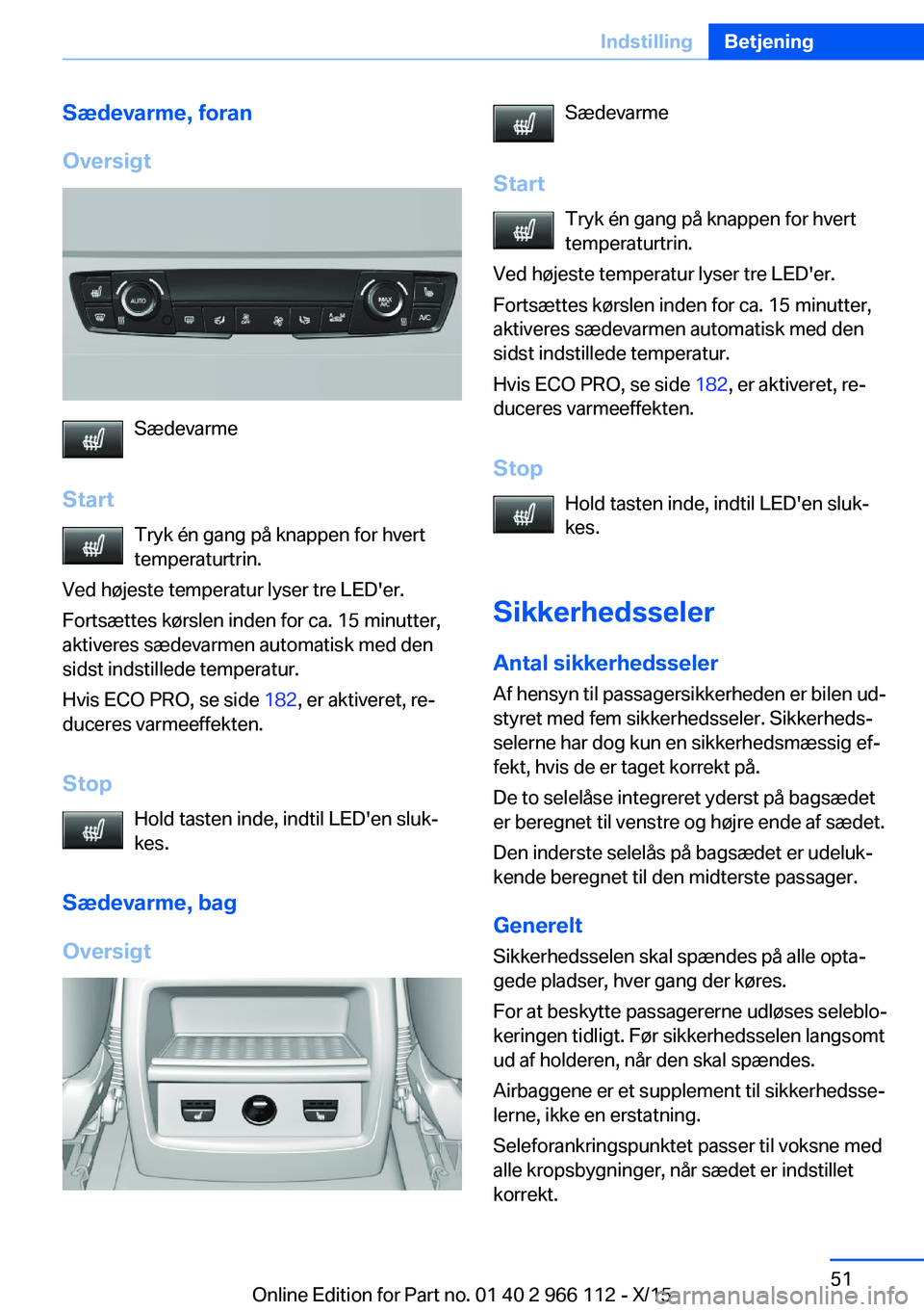 BMW 3 SERIES 2016 InstruktionsbØger (in Danish) Sædevarme, foran
Oversigt
Sædevarme
Start Tryk én gang på knappen for hvert
temperaturtrin.
Ved højeste temperatur lyser tre LED'er.
Fortsættes kørslen inden for ca. 15 minutter,
aktiveres BMW 3 SERIES 2016 InstruktionsbØger (in Danish) Sædevarme, foran
Oversigt
Sædevarme
Start Tryk én gang på knappen for hvert
temperaturtrin.
Ved højeste temperatur lyser tre LED'er.
Fortsættes kørslen inden for ca. 15 minutter,
aktiveres
