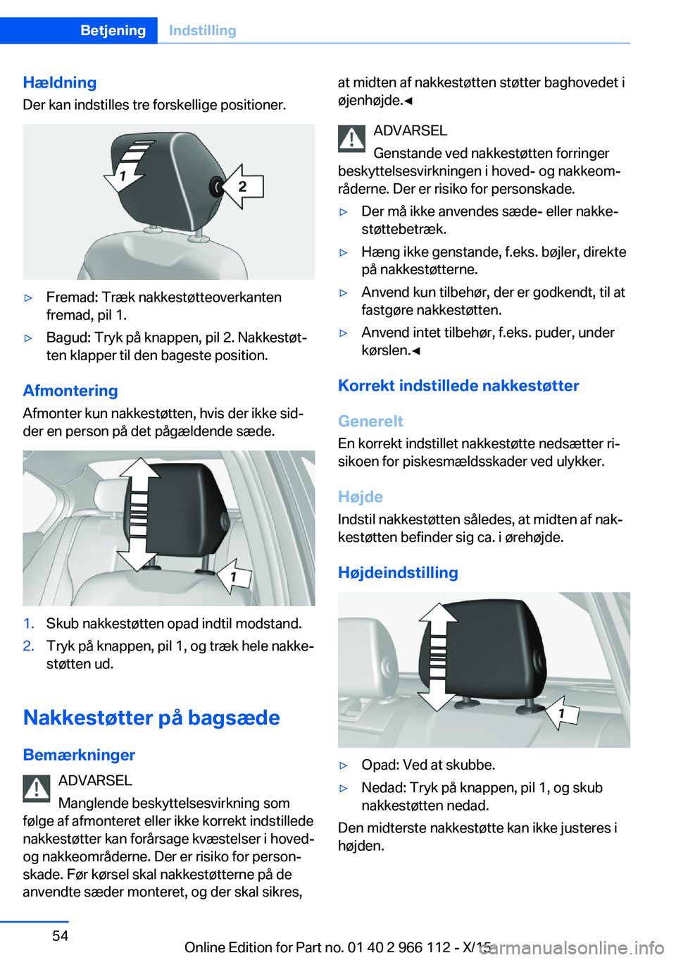 BMW 3 SERIES 2016  InstruktionsbØger (in Danish) HældningDer kan indstilles tre forskellige positioner.▷Fremad: Træk nakkestøtteoverkanten
fremad, pil 1.▷Bagud: Tryk på knappen, pil 2. Nakkestøt‐
ten klapper til den bageste position.
Afmo