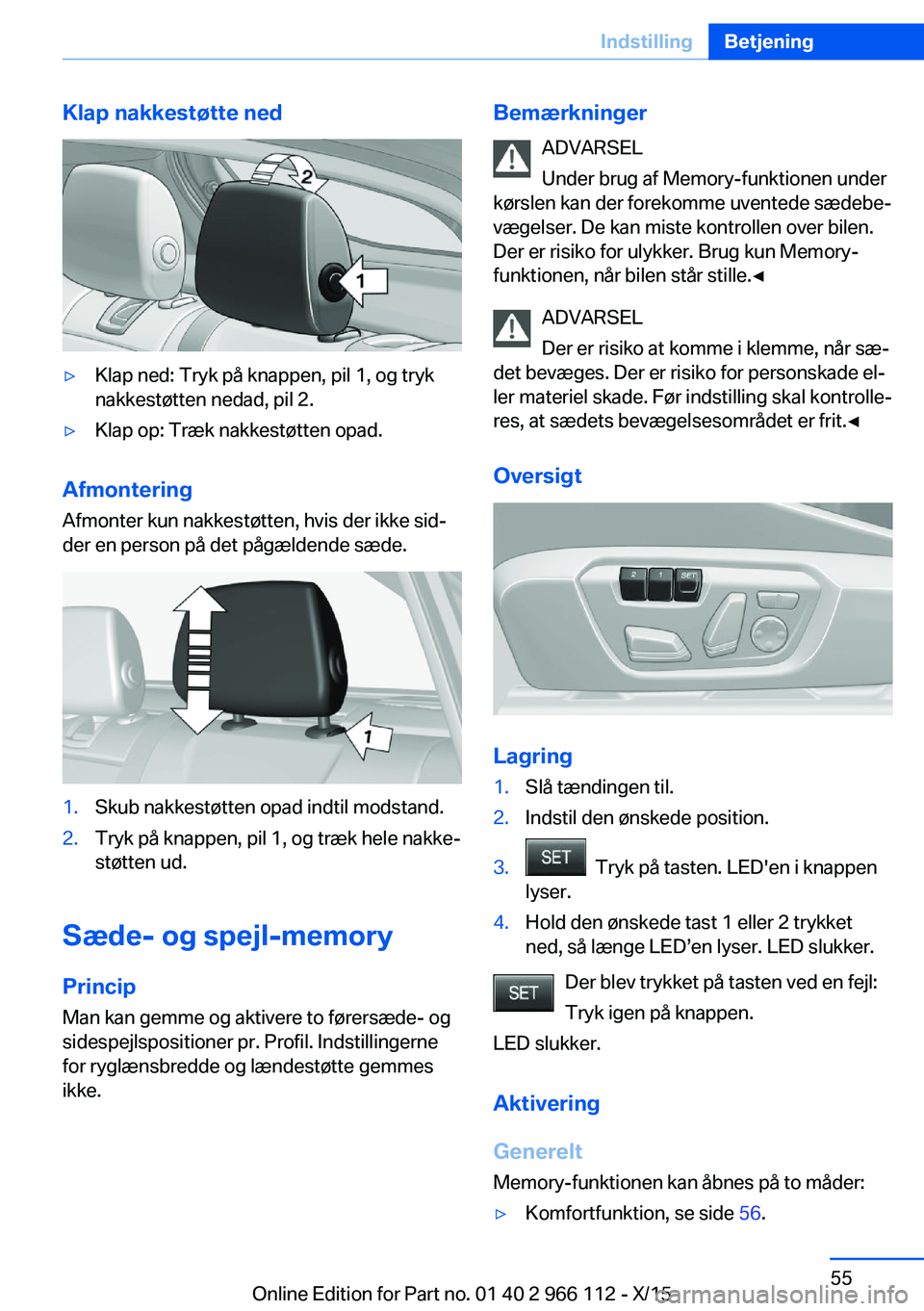 BMW 3 SERIES 2016  InstruktionsbØger (in Danish) Klap nakkestøtte ned▷Klap ned: Tryk på knappen, pil 1, og tryk
nakkestøtten nedad, pil 2.▷Klap op: Træk nakkestøtten opad.
Afmontering
Afmonter kun nakkestøtten, hvis der ikke sid‐
der en 
