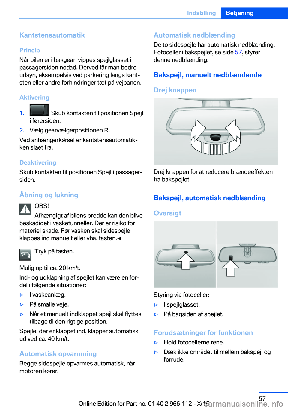 BMW 3 SERIES 2016  InstruktionsbØger (in Danish) Kantstensautomatik
Princip
Når bilen er i bakgear, vippes spejlglasset i
passagersiden nedad. Derved får man bedre
udsyn, eksempelvis ved parkering langs kant‐
sten eller andre forhindringer tæt 