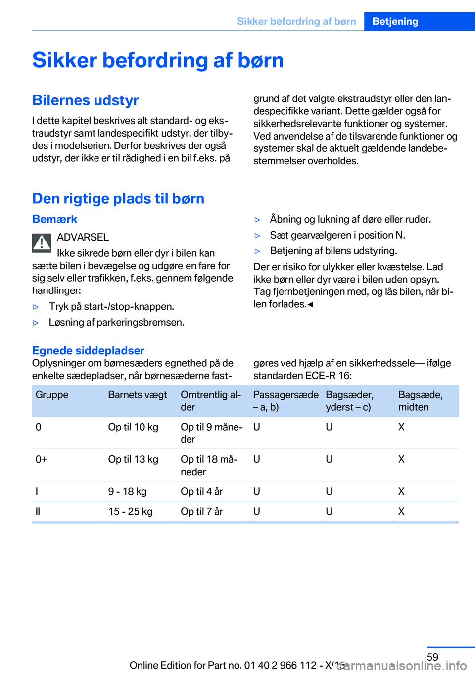 BMW 3 SERIES 2016 InstruktionsbØger (in Danish) Sikker befordring af børnBilernes udstyr
I dette kapitel beskrives alt standard- og eks‐
traudstyr samt landespecifikt udstyr, der tilby‐
des i modelserien. Derfor beskrives der også
udstyr, der BMW 3 SERIES 2016 InstruktionsbØger (in Danish) Sikker befordring af børnBilernes udstyr
I dette kapitel beskrives alt standard- og eks‐
traudstyr samt landespecifikt udstyr, der tilby‐
des i modelserien. Derfor beskrives der også
udstyr, der