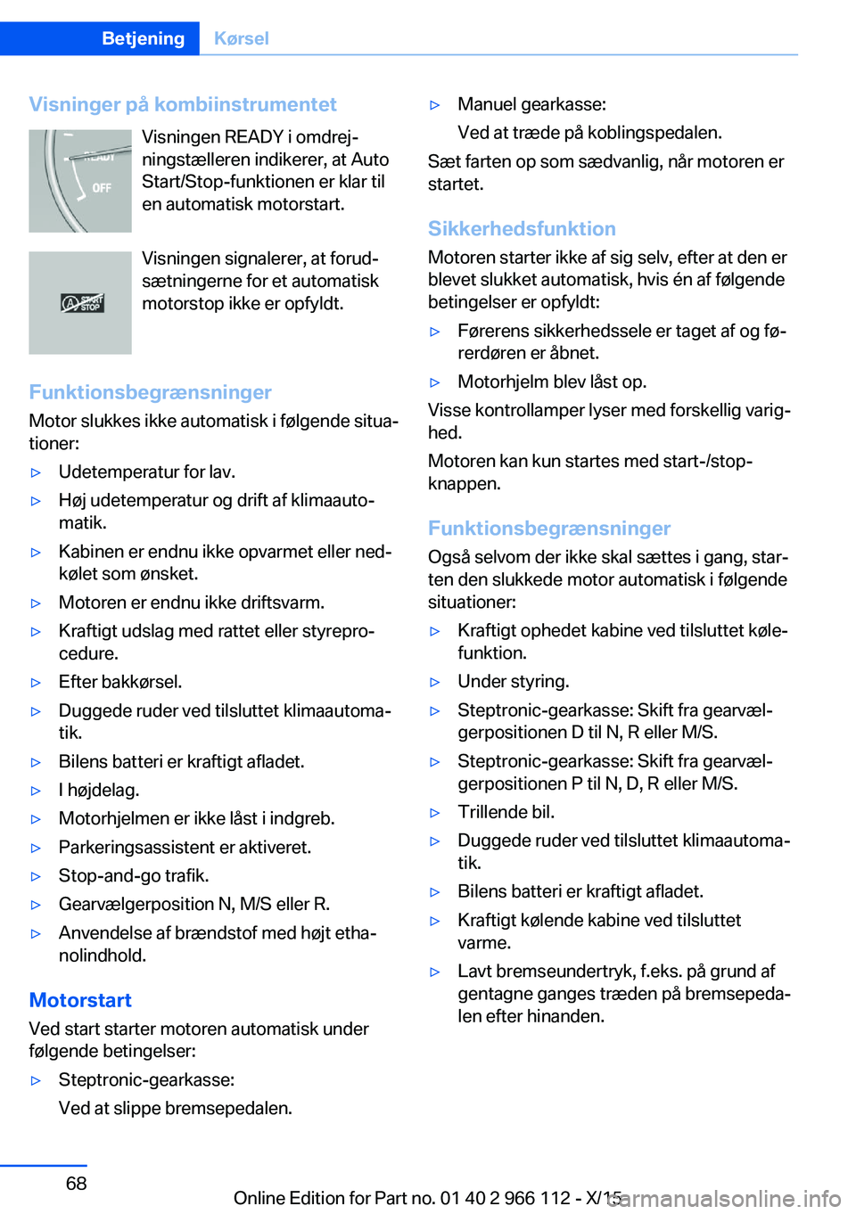 BMW 3 SERIES 2016  InstruktionsbØger (in Danish) Visninger på kombiinstrumentetVisningen READY i omdrej‐
ningstælleren indikerer, at Auto
Start/Stop-funktionen er klar til
en automatisk motorstart.
Visningen signalerer, at forud‐ sætningerne 