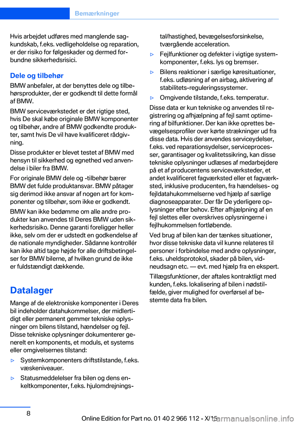 BMW 3 SERIES 2016  InstruktionsbØger (in Danish) Hvis arbejdet udføres med manglende sag‐
kundskab, f.eks. vedligeholdelse og reparation,
er der risiko for følgeskader og dermed for‐
bundne sikkerhedsrisici.
Dele og tilbehør BMW anbefaler, at