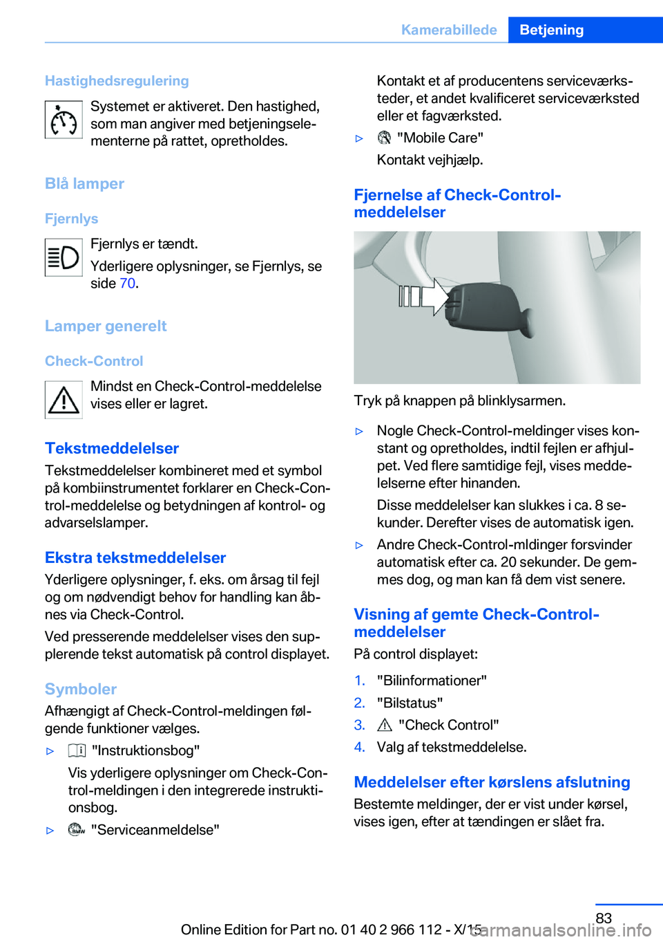 BMW 3 SERIES 2016 InstruktionsbØger (in Danish) HastighedsreguleringSystemet er aktiveret. Den hastighed,
som man angiver med betjeningsele‐
menterne på rattet, opretholdes.
Blå lamper Fjernlys Fjernlys er tændt.
Yderligere oplysninger, se Fje BMW 3 SERIES 2016 InstruktionsbØger (in Danish) HastighedsreguleringSystemet er aktiveret. Den hastighed,
som man angiver med betjeningsele‐
menterne på rattet, opretholdes.
Blå lamper Fjernlys Fjernlys er tændt.
Yderligere oplysninger, se Fje