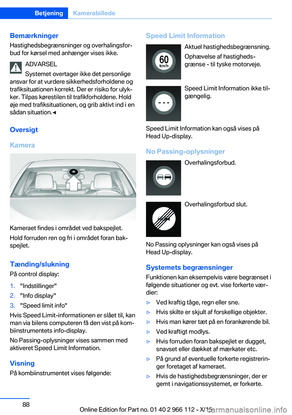 BMW 3 SERIES 2016 InstruktionsbØger (in Danish) Bemærkninger
Hastighedsbegrænsninger og overhalingsfor‐
bud for kørsel med anhænger vises ikke.
ADVARSEL
Systemet overtager ikke det personlige
ansvar for at vurdere sikkerhedsforholdene og
traf BMW 3 SERIES 2016 InstruktionsbØger (in Danish) Bemærkninger
Hastighedsbegrænsninger og overhalingsfor‐
bud for kørsel med anhænger vises ikke.
ADVARSEL
Systemet overtager ikke det personlige
ansvar for at vurdere sikkerhedsforholdene og
traf