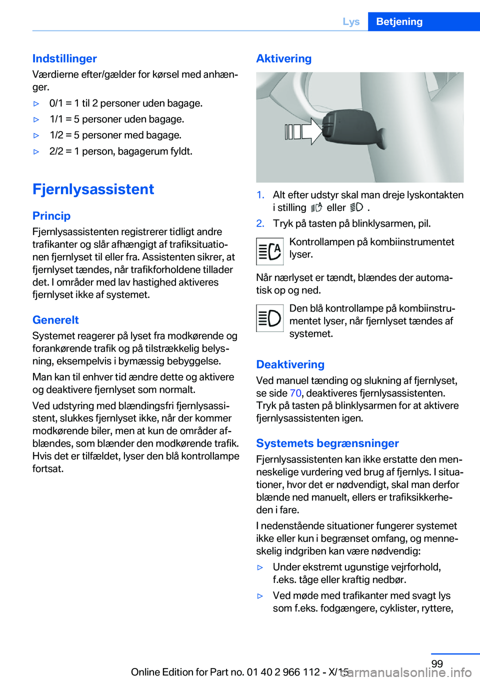 BMW 3 SERIES 2016  InstruktionsbØger (in Danish) Indstillinger
Værdierne efter/gælder for kørsel med anhæn‐
ger.▷0/1 = 1 til 2 personer uden bagage.▷1/1 = 5 personer uden bagage.▷1/2 = 5 personer med bagage.▷2/2 = 1 person, bagagerum f